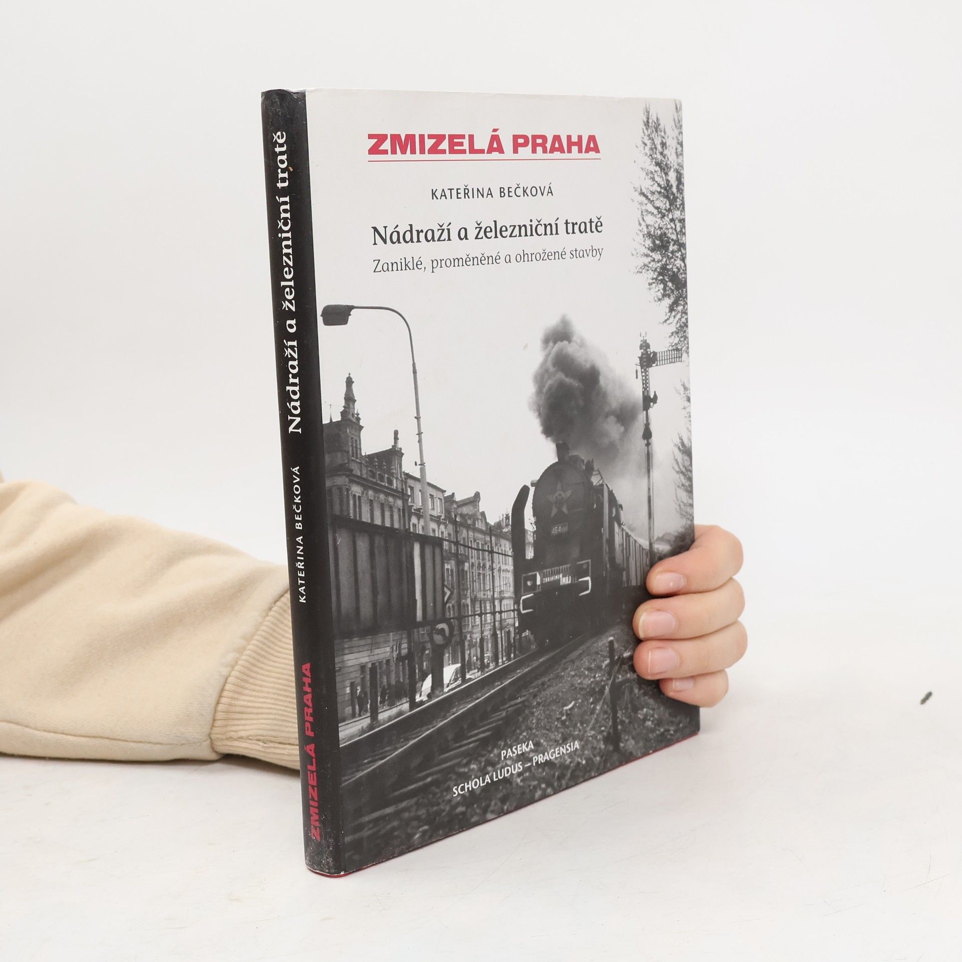 Zmizelá Praha: Zaniklé, proměněné a ohrožené stavby. Nádraží a železniční tratě