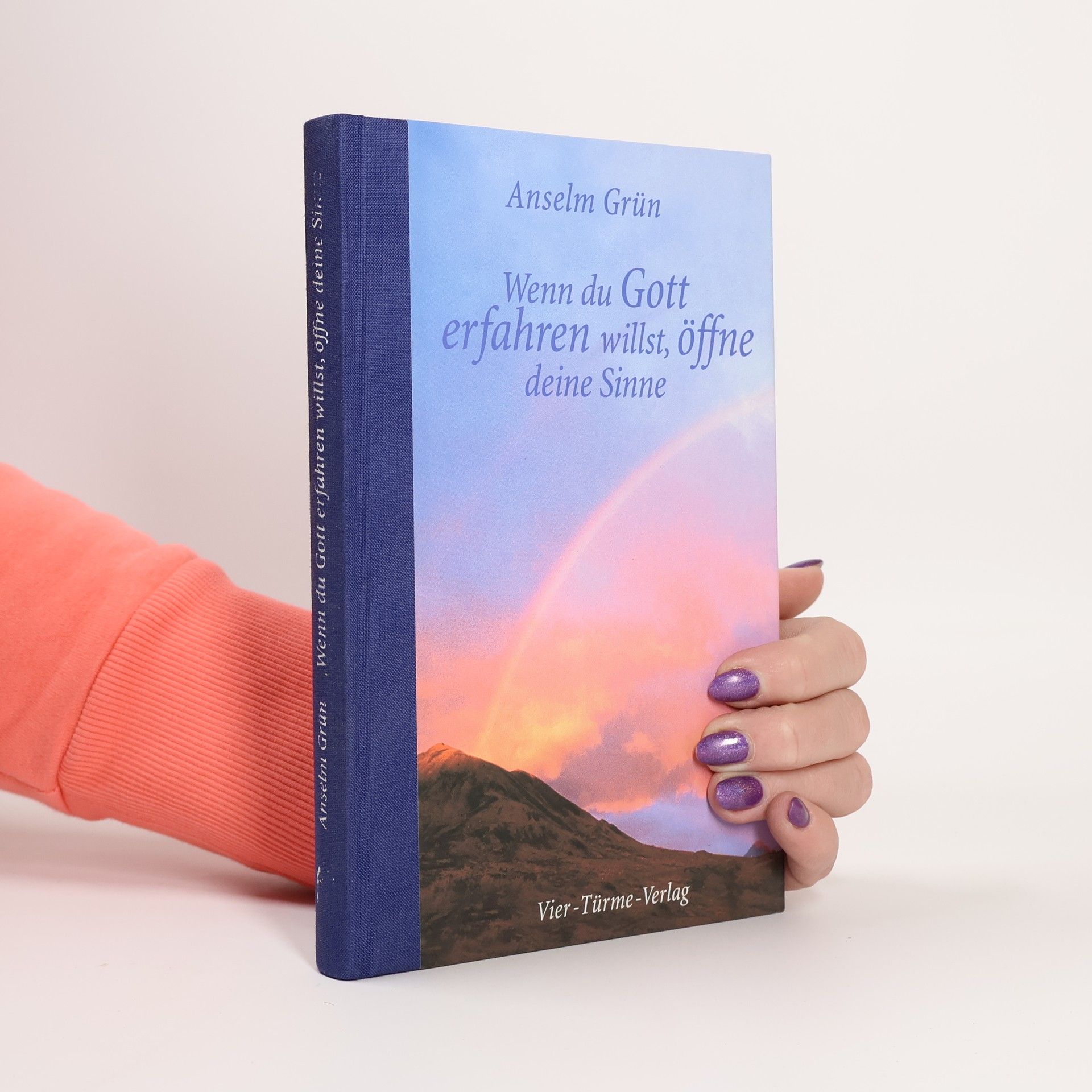 Anselm Grün Wenn du Gott erfahren willst, öffne deine Sinne