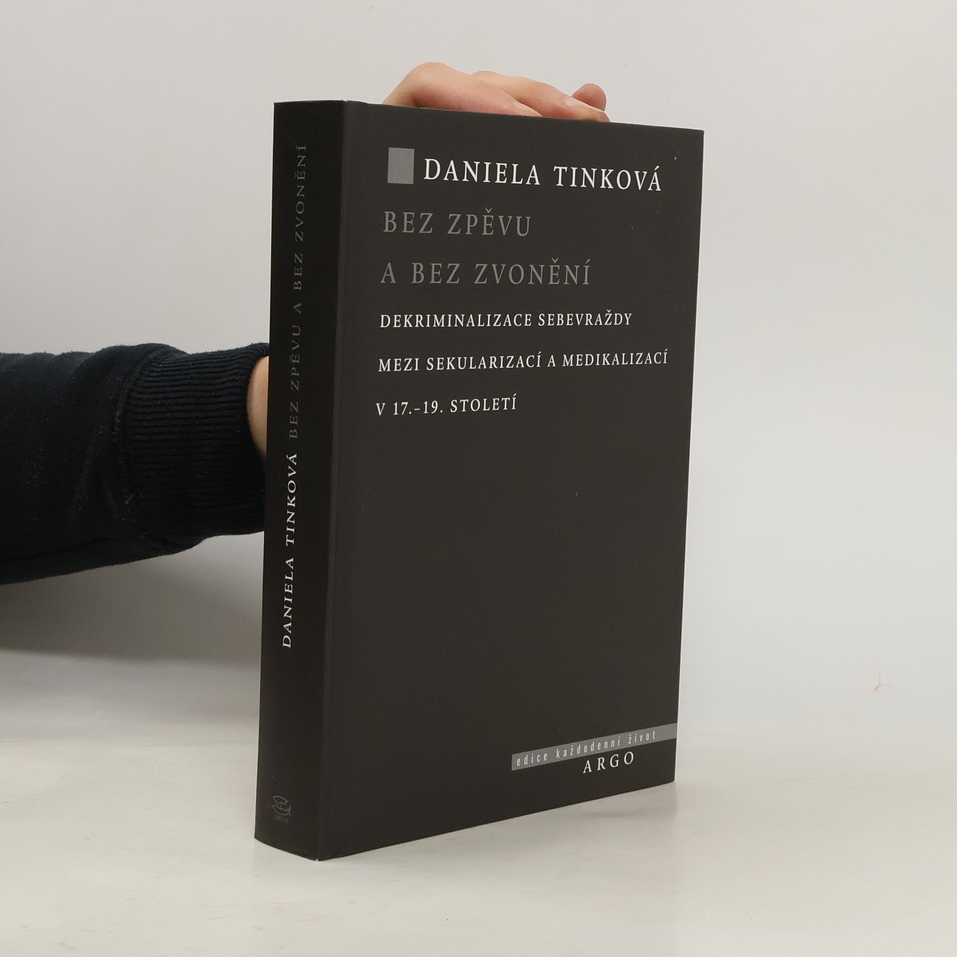 Daniela Tinková Bez zpěvu a bez zvonění : dekriminalizace sebevraždy mezi sekularizací a medikalizací v 17.-19. století