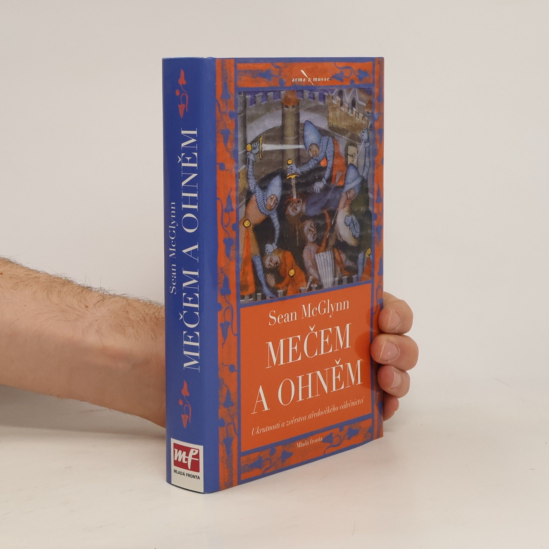 Sean McGlynn Mečem a ohněm: ukrutnosti a zvěrstva středověkého válečnictví