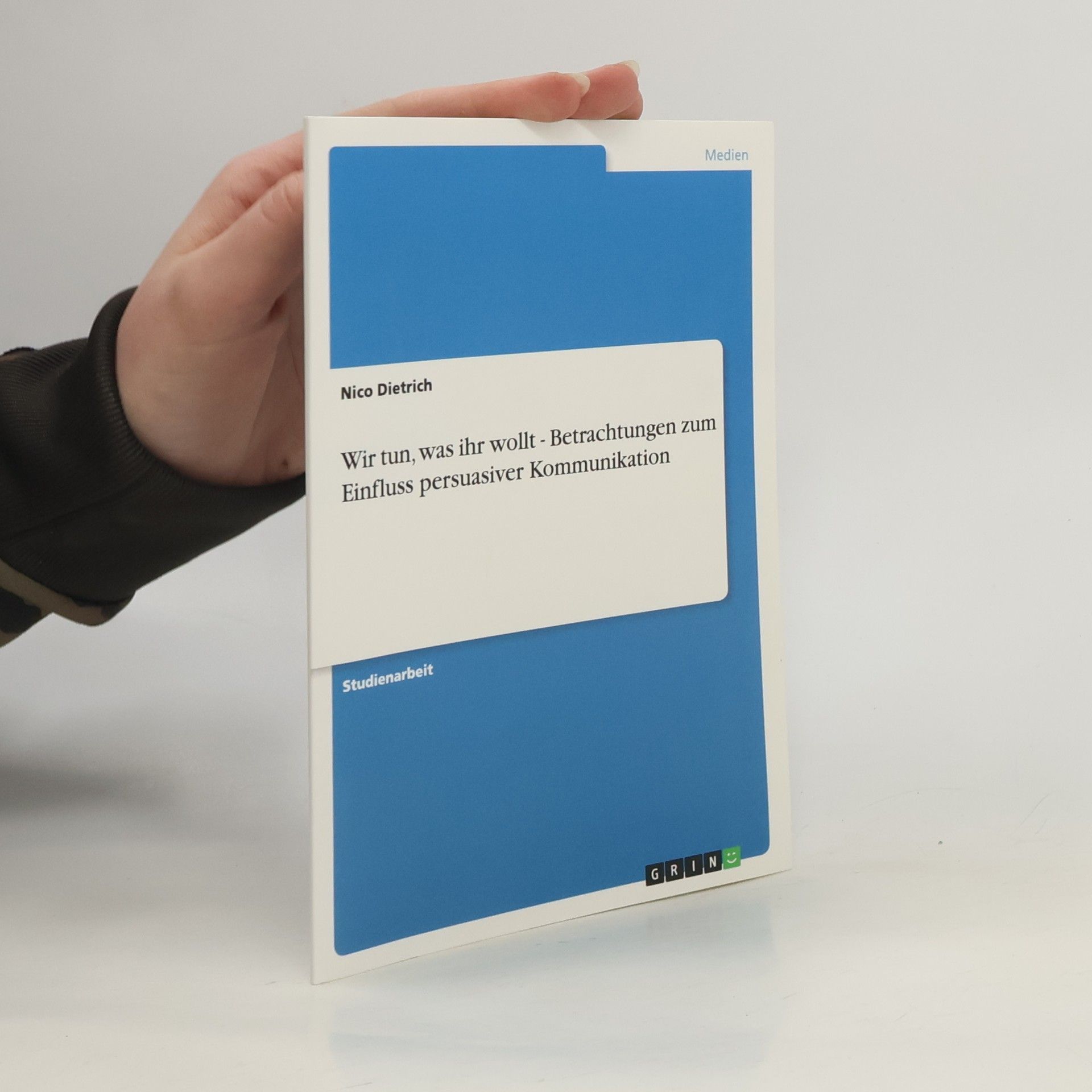Nico Dietrich Wir tun, was ihr wollt - Betrachtungen zum Einfluss persuasiver Kommunikation