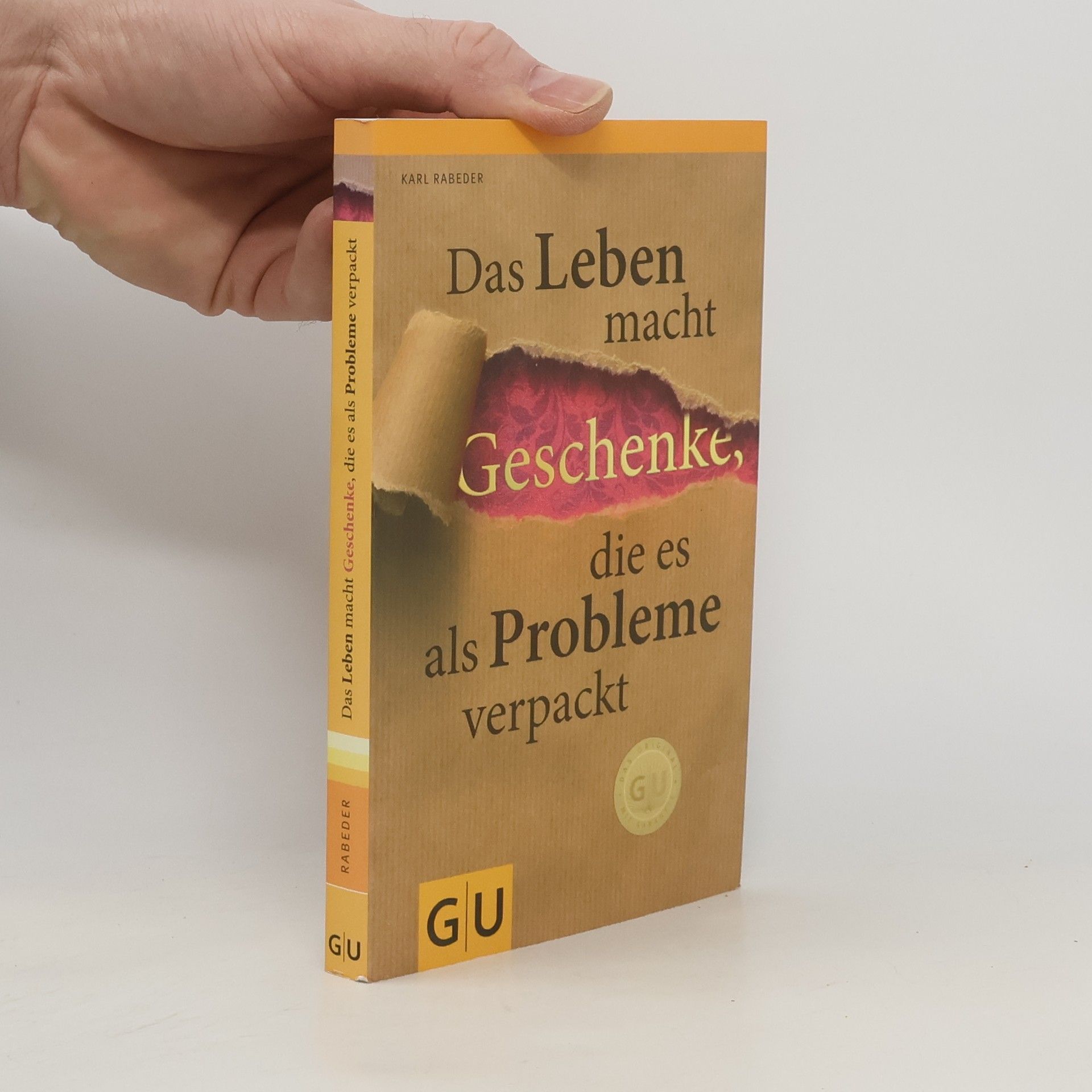 Karl Rabeder Das Leben macht Geschenke, die es als Probleme verpackt