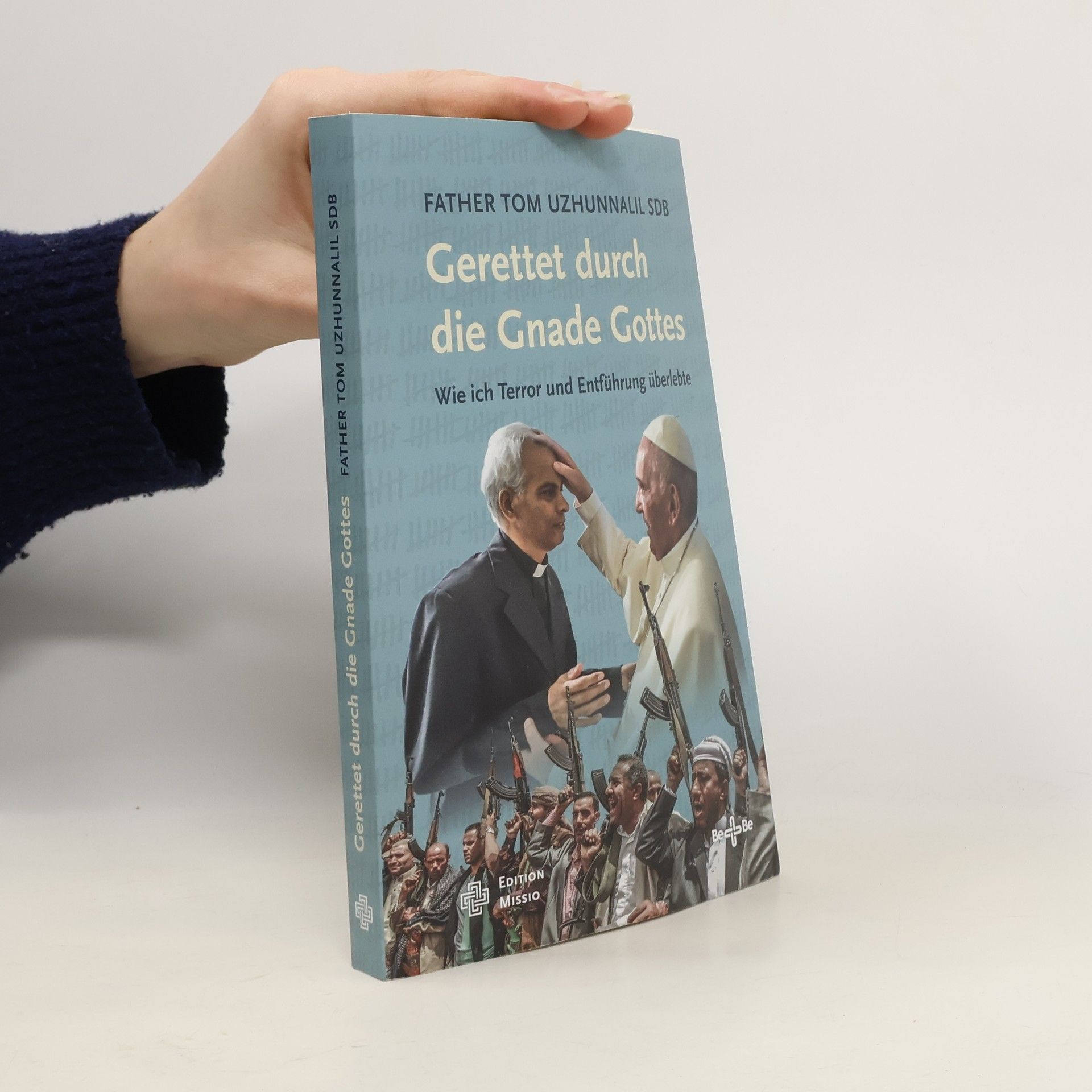 Tom Uzhunnalil Gerettet durch die Gnade Gottes: Wie ich Terror und Entführung überlebte