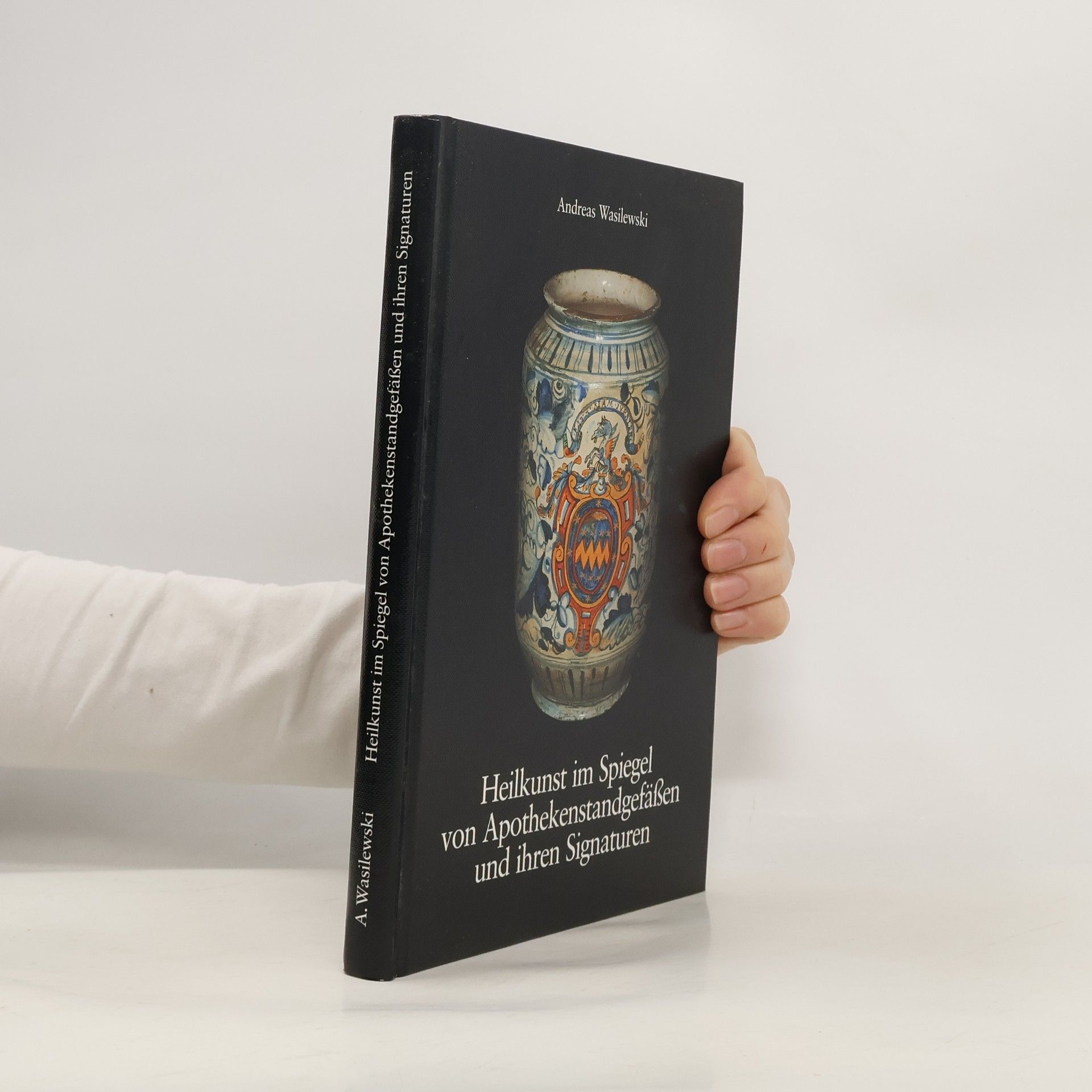 Andreas Wasilewski Heilkunst im Spiegel von Apothekenstandgefäßen und ihren Signaturen