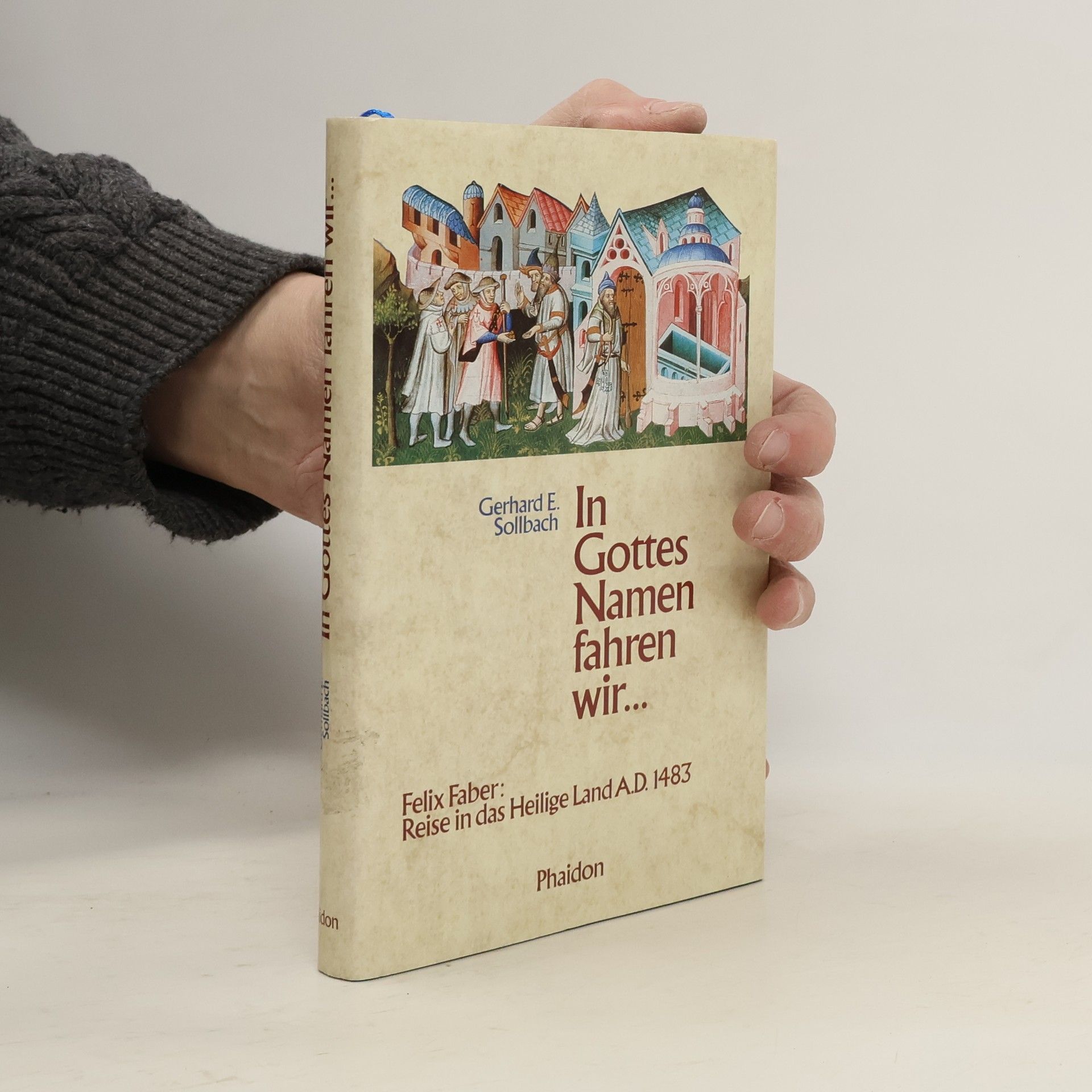 Gerhard E. Sollbach In Gottes Namen fahren wir. Die Pilgerfahrt des Felix Faber ins Heilige Land 1483