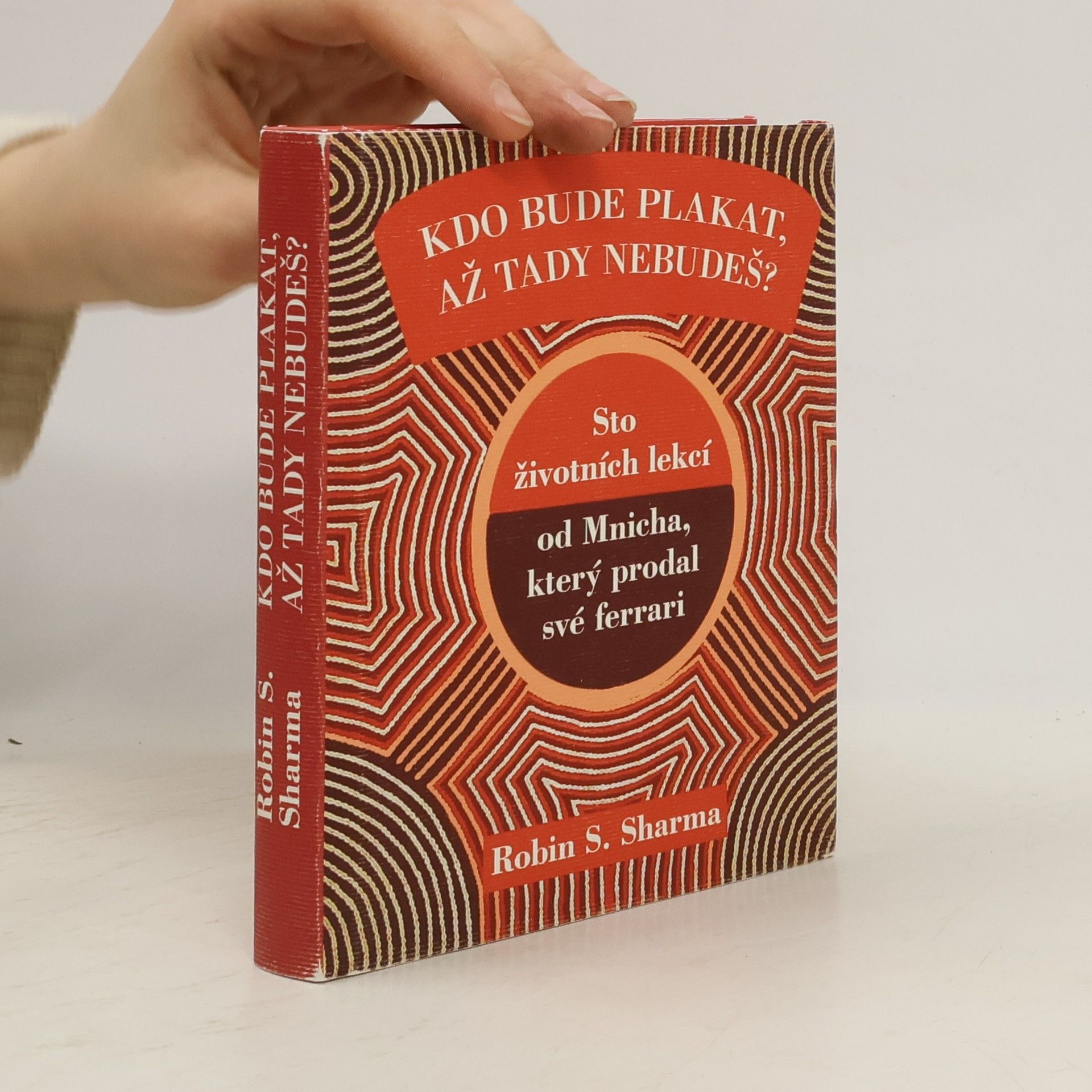 Robin Sharma Kdo bude plakat, až tady nebudeš?. Sto životních lekcí od Mnicha, který prodal své ferrari