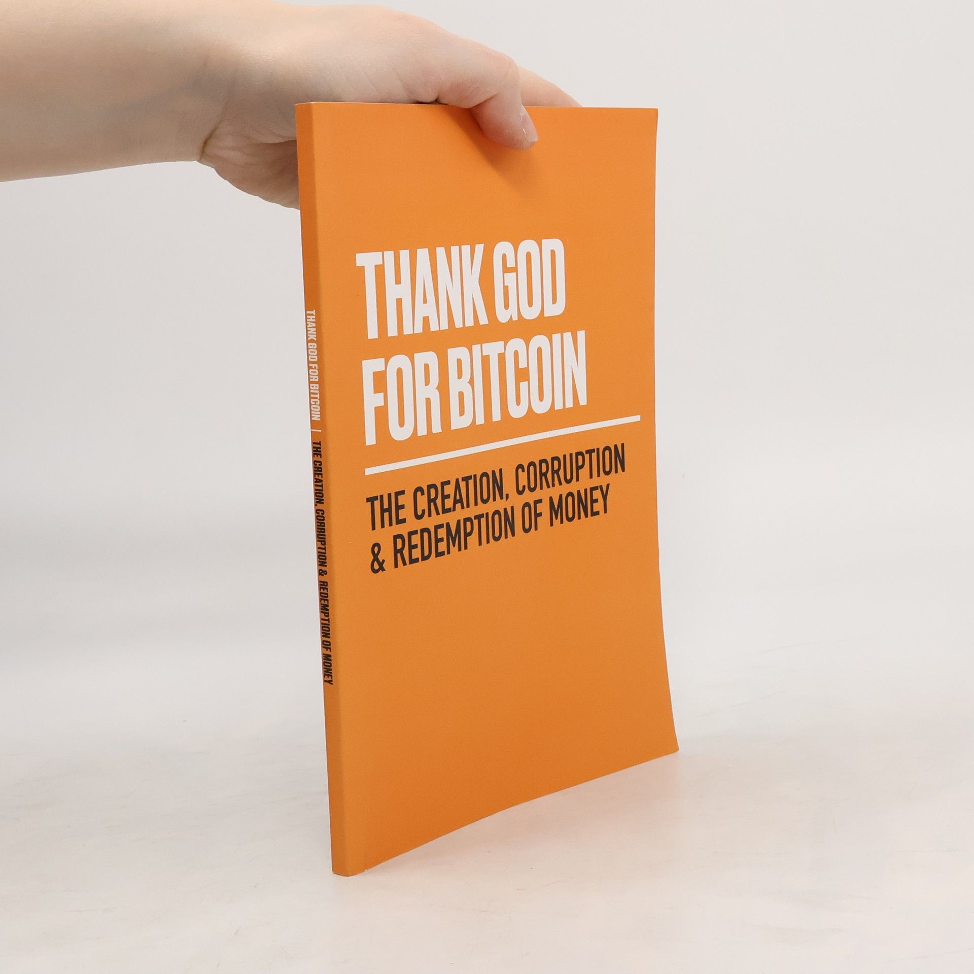 Thank God for Bitcoin: The Creation, Corruption and Redemption of Money