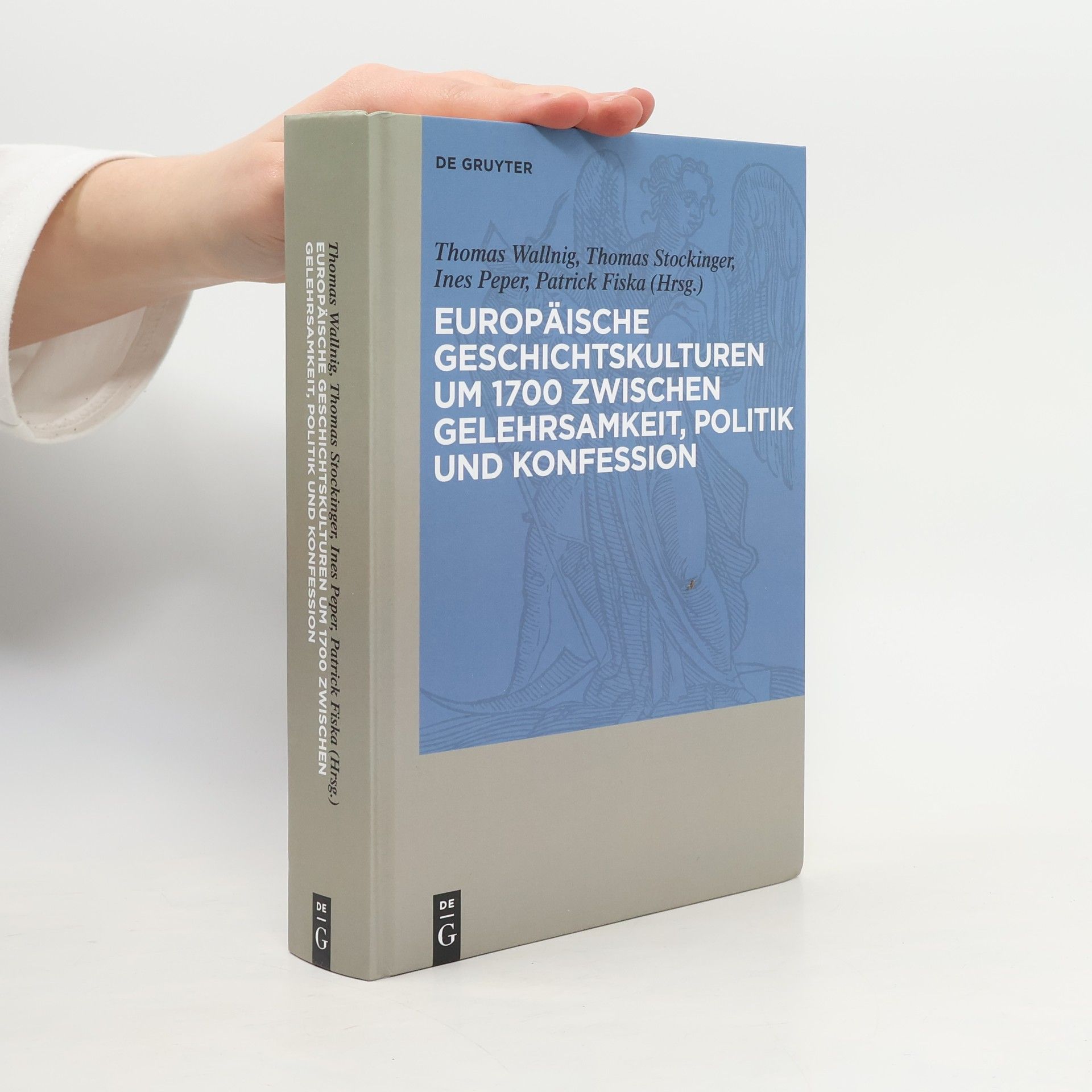 Thomas Wallnig Europäische Geschichtskulturen um 1700 zwischen Gelehrsamkeit, Politik und Konfession