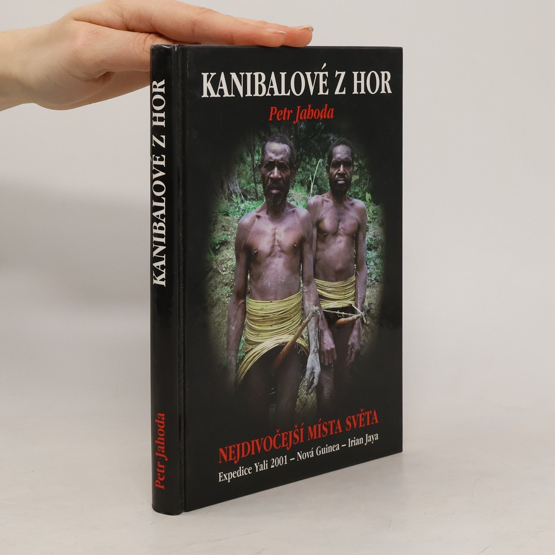 Kanibalové z hor : nejdivočejší místa světa : expedice Yali 2001 - Nová Guinea - Irian Jaya