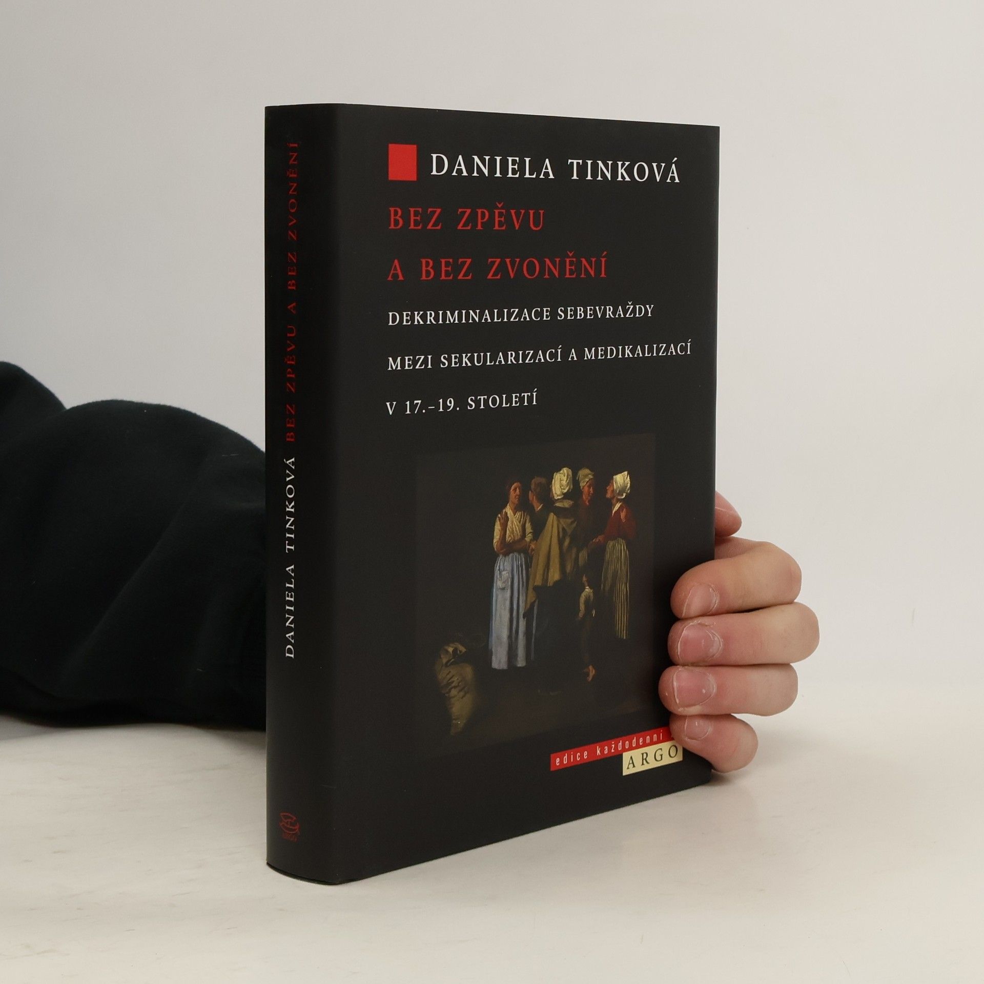 Daniela Tinková Bez zpěvu a bez zvonění : dekriminalizace sebevraždy mezi sekularizací a medikalizací v 17.-19. století