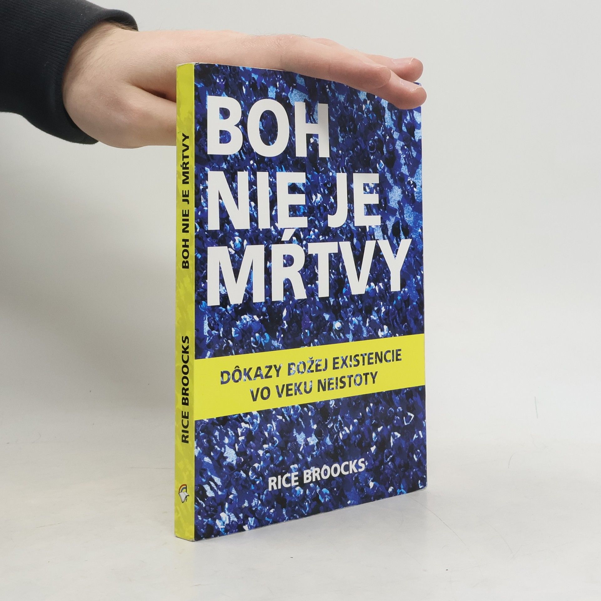 Rice Broocks Boh nie je mŕtvy : dôkazy božej existencie vo veku neistoty