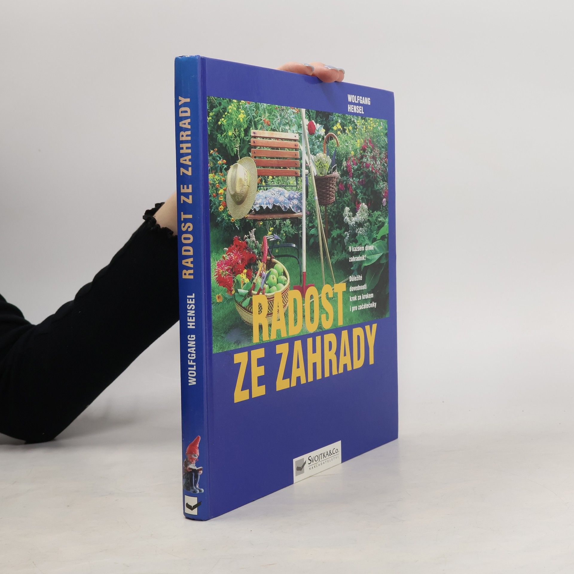 Radost ze zahrady : v každém dříme zahradník! : důležité dovednosti krok za krokem i pro začátečníky