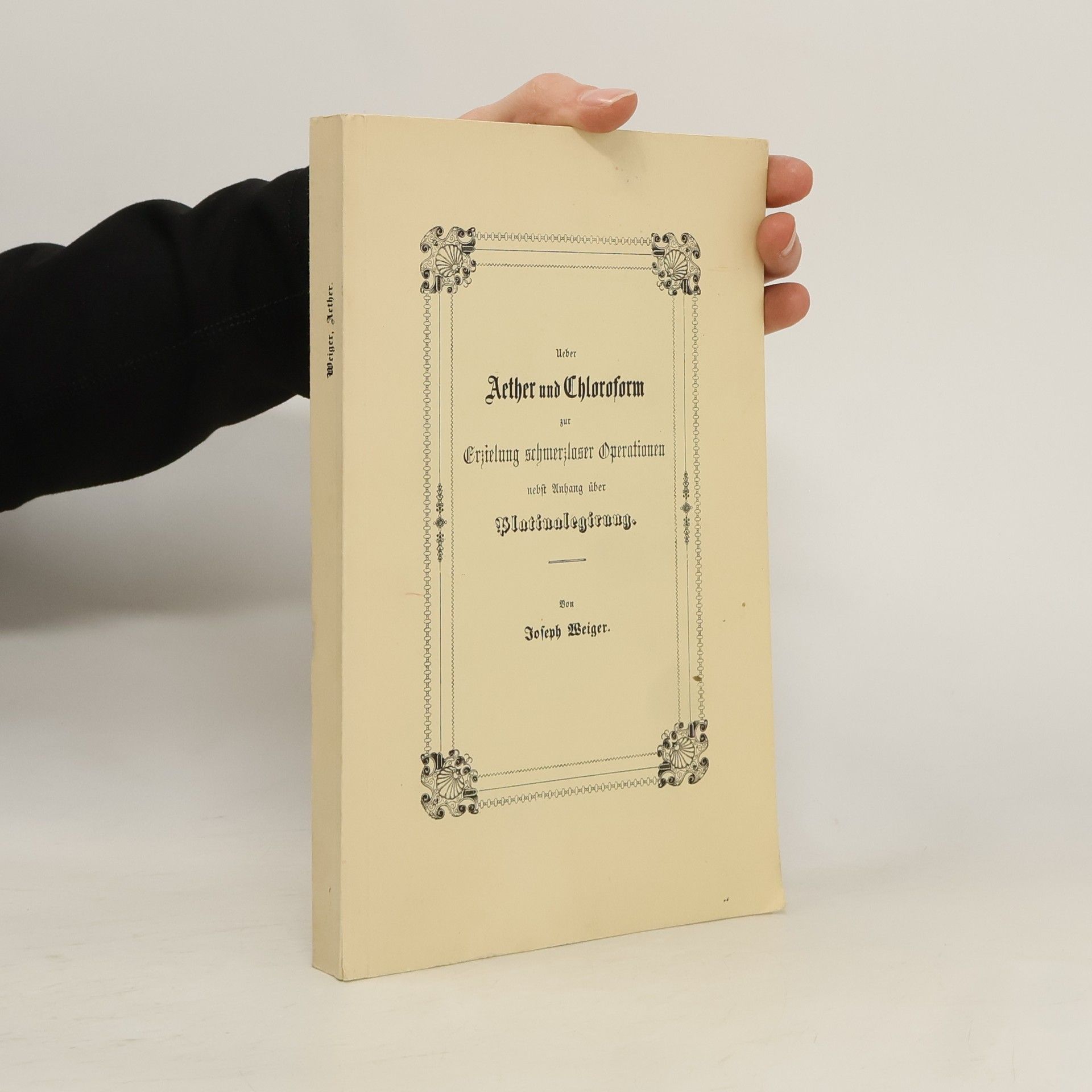 Joseph Weiger Über Aether und Chloroform zur Erziehung schmerzloser Operationen nebst Anhang über Platinalegirung.