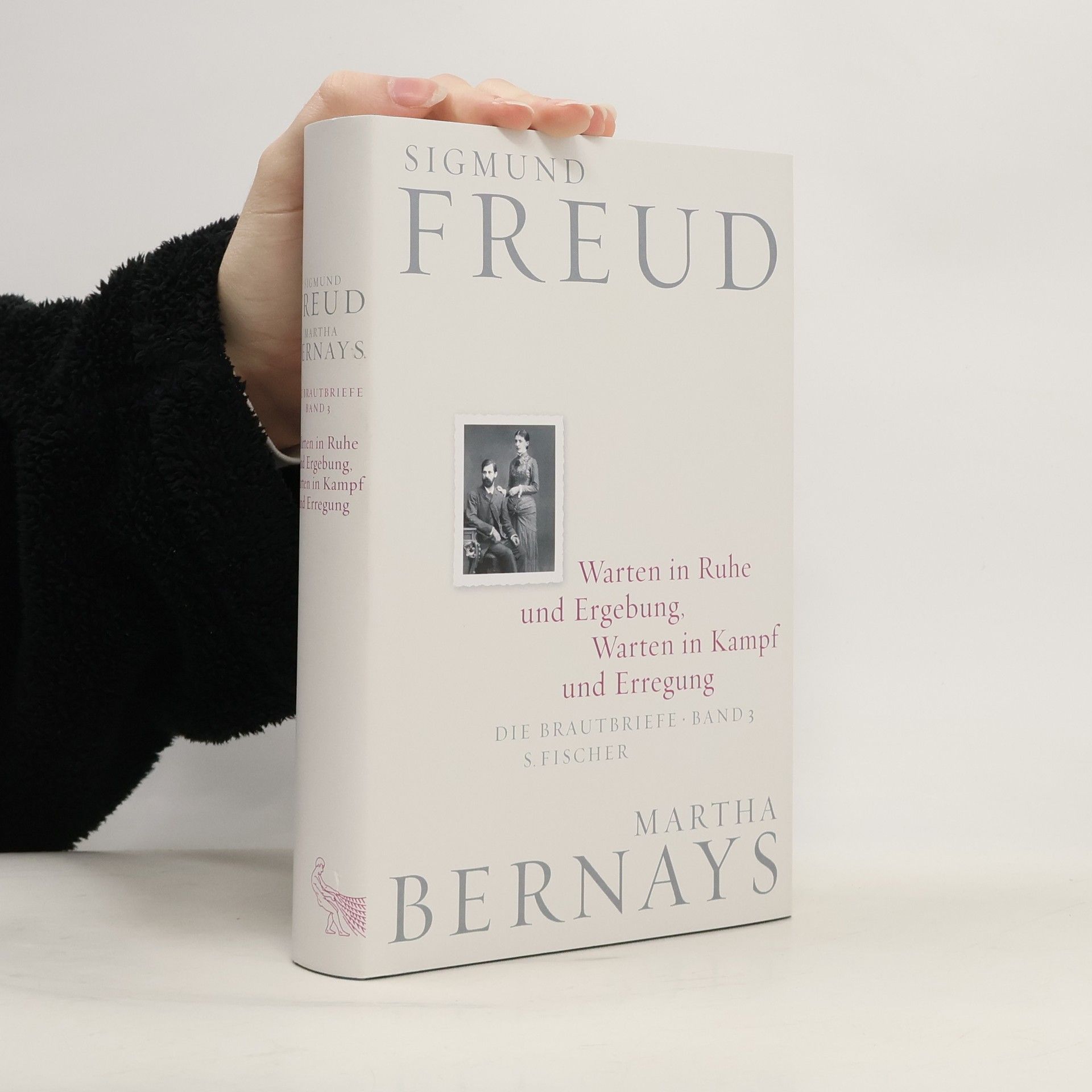 Sigmund Freud Die Brautbriefe - 3: Warten in Ruhe und Ergebung, Warten in Kampf und Erregung