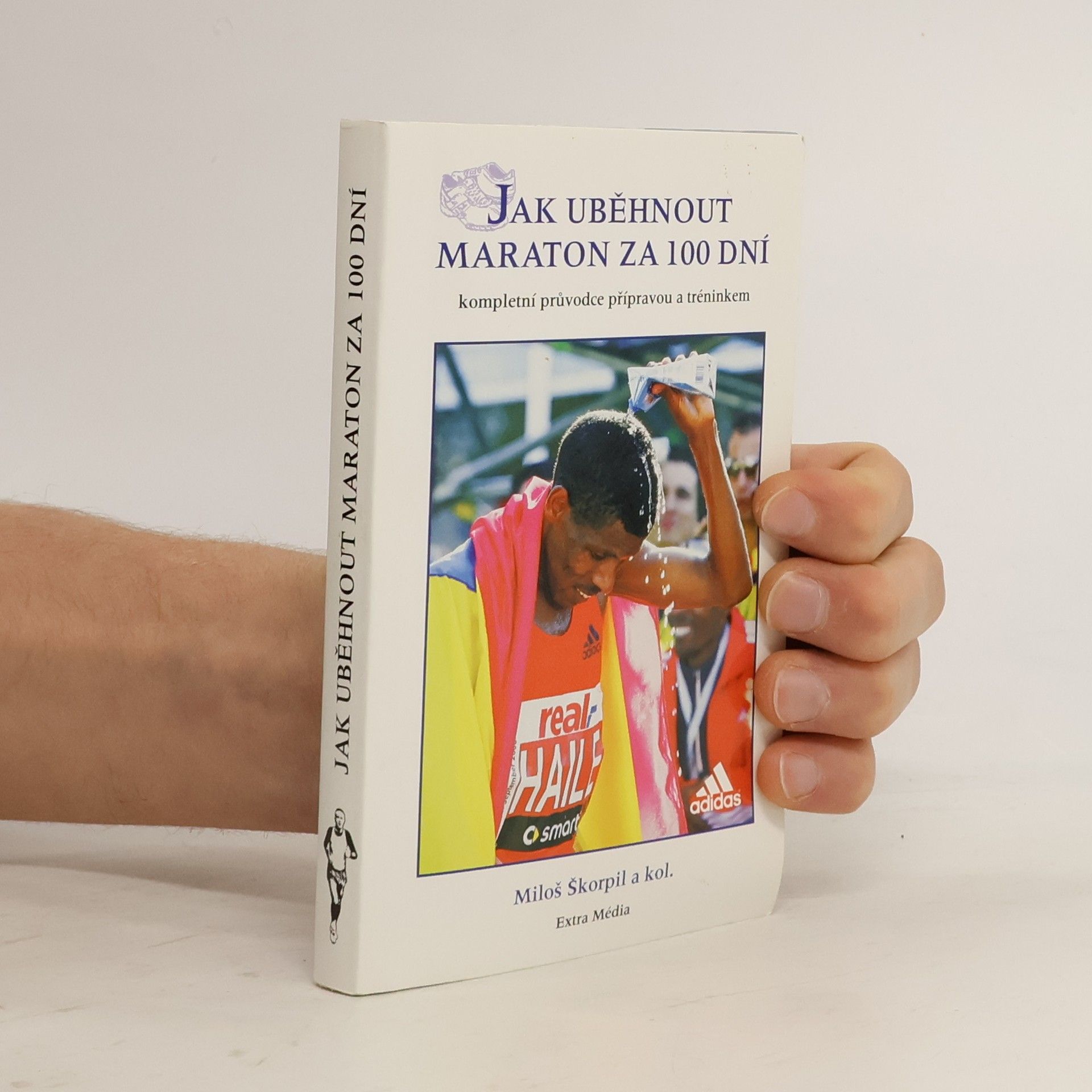Miloš Škorpil Jak uběhnout maraton za 100 dní : Kompletní průvodce přípravou a tréninkem