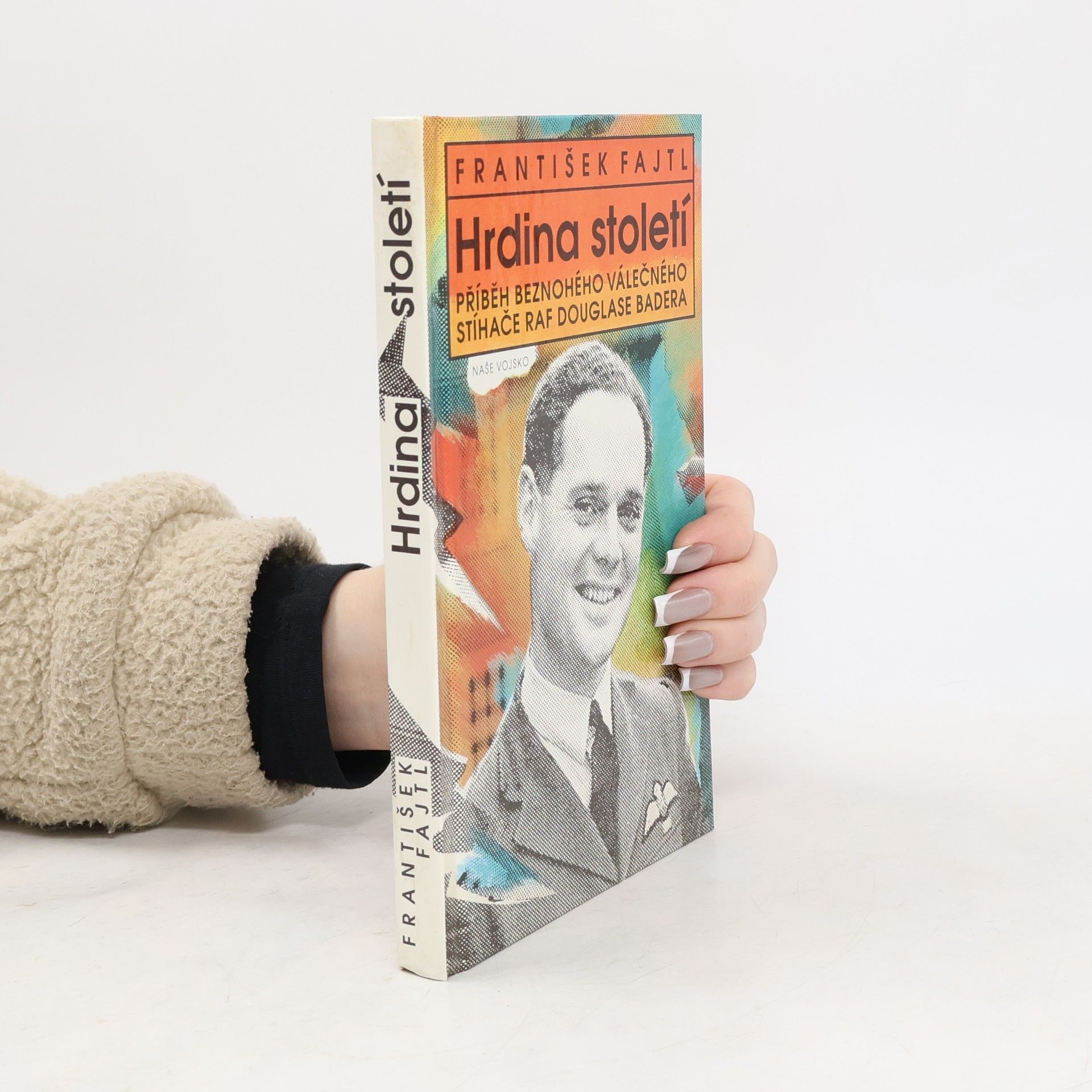 František Fajtl Hrdina století : příběh beznohého válečného stíhače RAF Douglase Badera