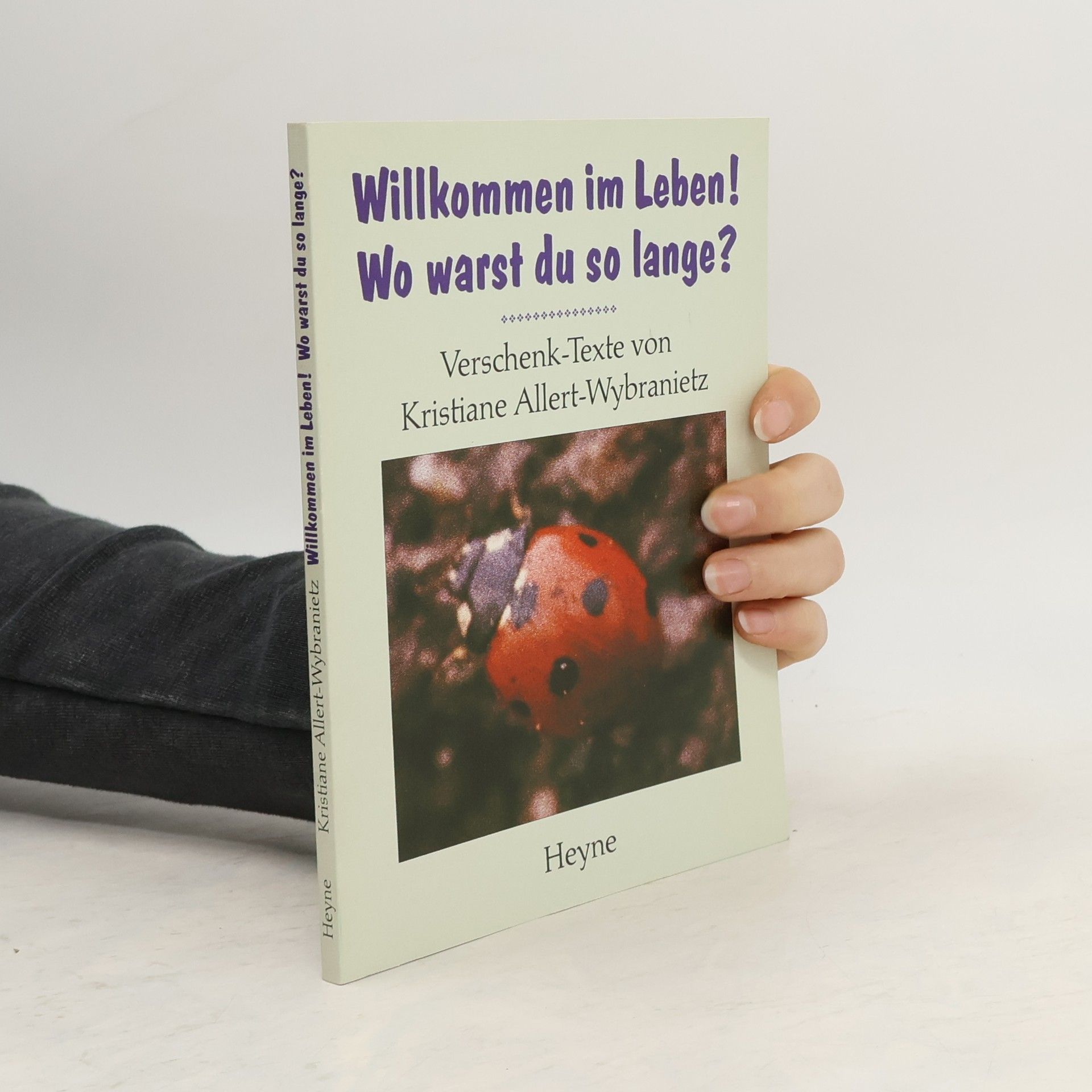 Kristiane Allert-Wybranietz Willkommen im Leben! Wo warst du so lang?. Verschenk-Texte. Mit Photogr. der Autorin u. Volker Wybranietz