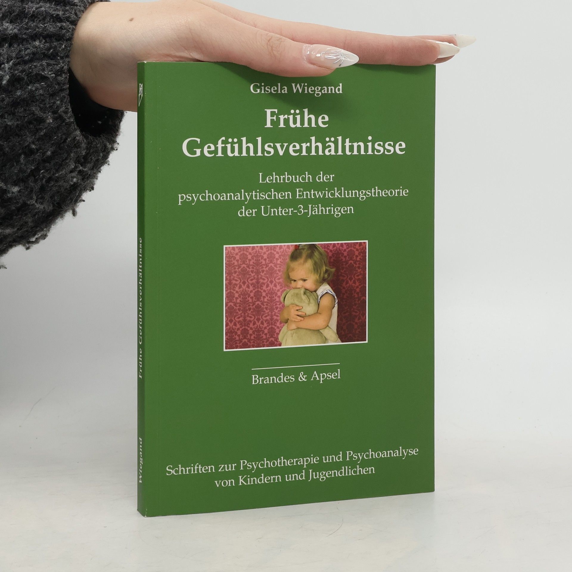 Gisela Wiegand Schriften zur Psychotherapie und Psychoanalyse von Kindern und Jugendlichen: Frühe Gefühlsverhältnisse