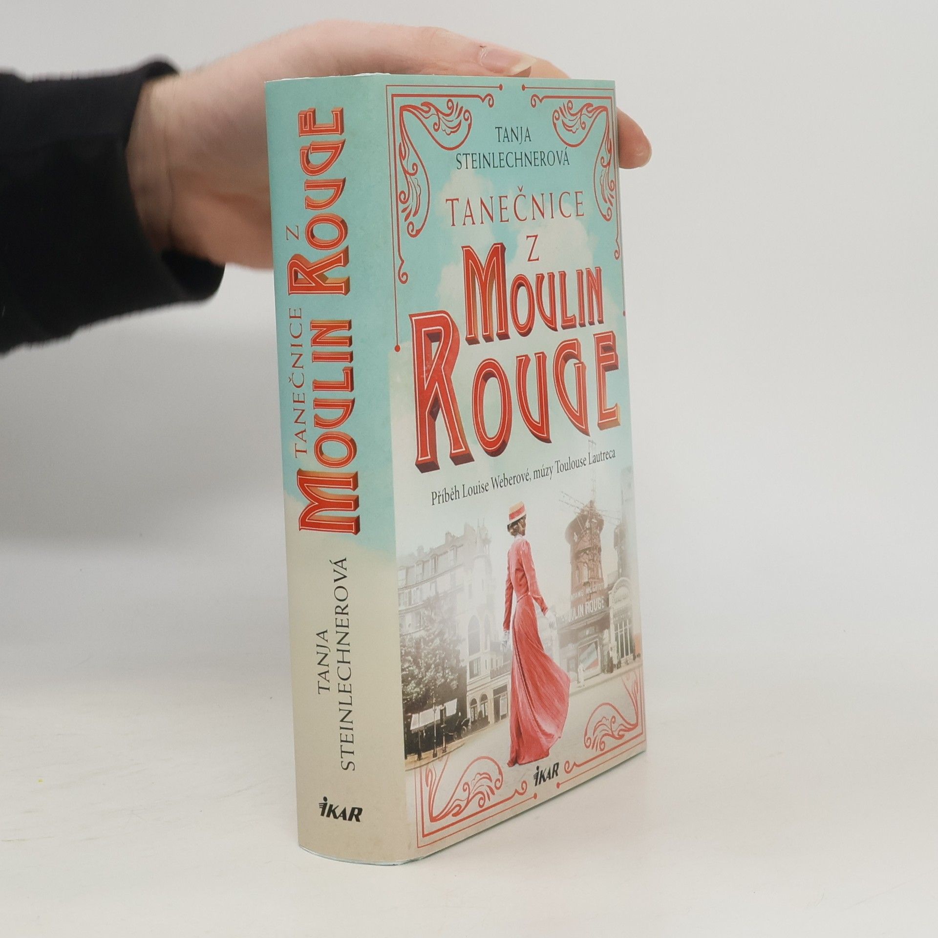 Tanja Steinlechner Tanečnice z Moulin Rouge : příběh Louise Weberové, múzy Toulouse Lautreca