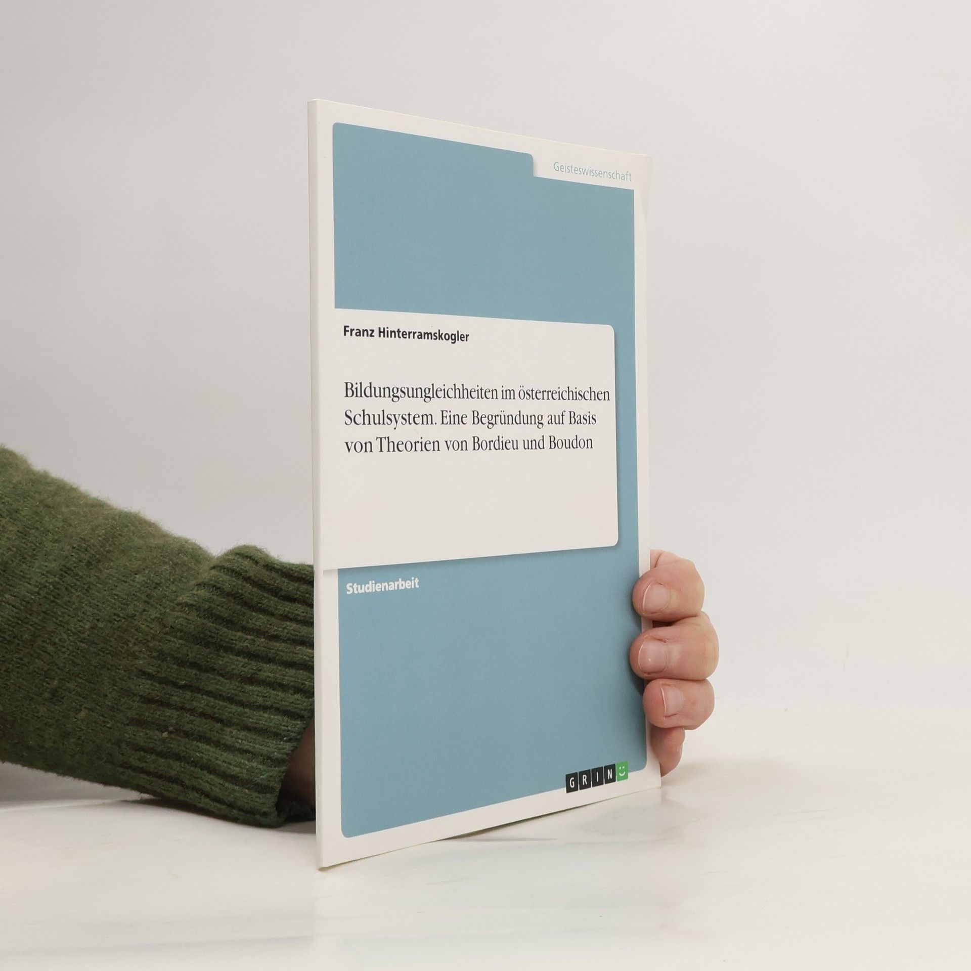 Franz Hinterramskogler Bildungsungleichheiten im österreichischen Schulsystem. Eine Begründung auf Basis von Theorien von Bordieu und Boudon