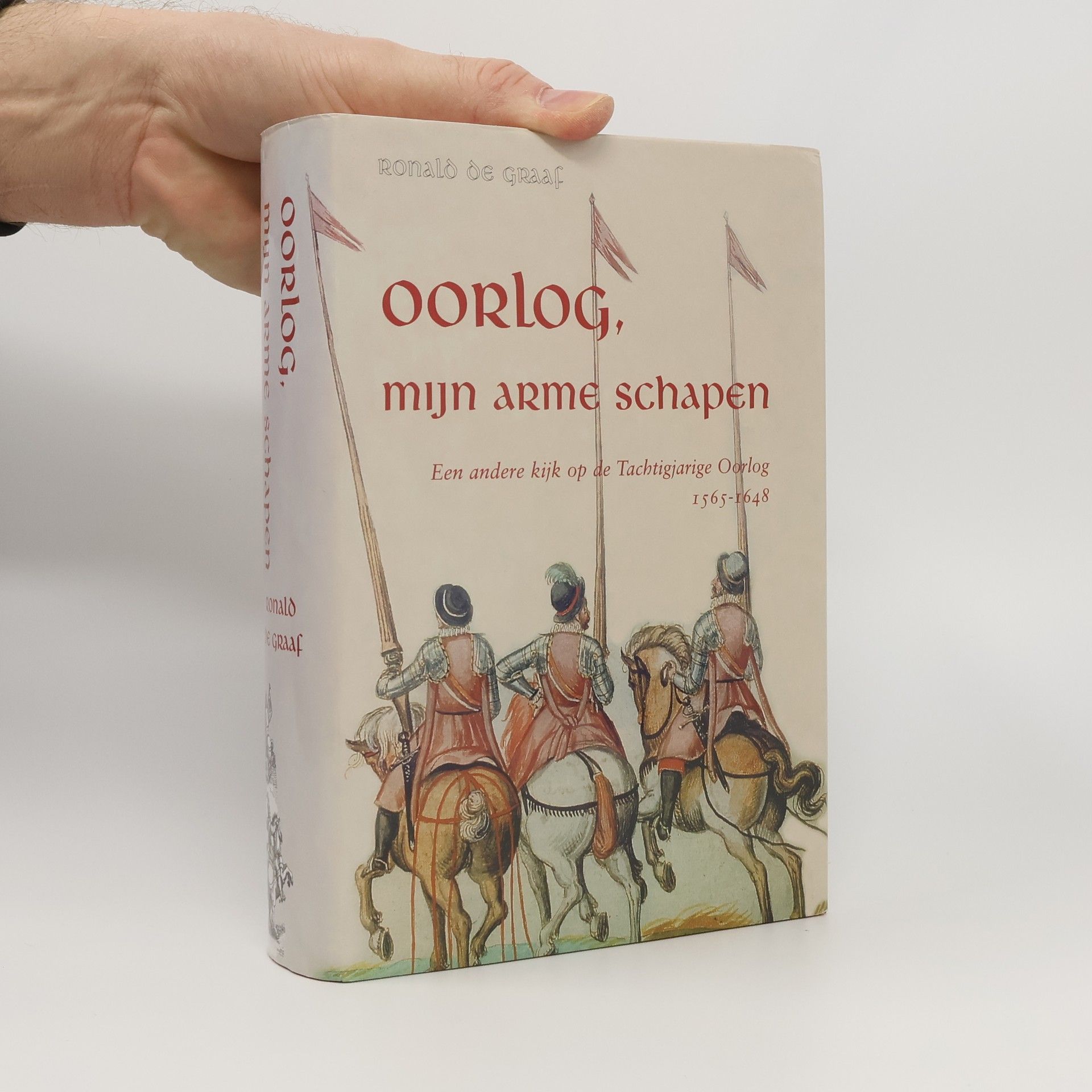 Oorlog, mijn arme schapen. Een andere kijk op de Tachtigjarige Oorlog, 1565-1648