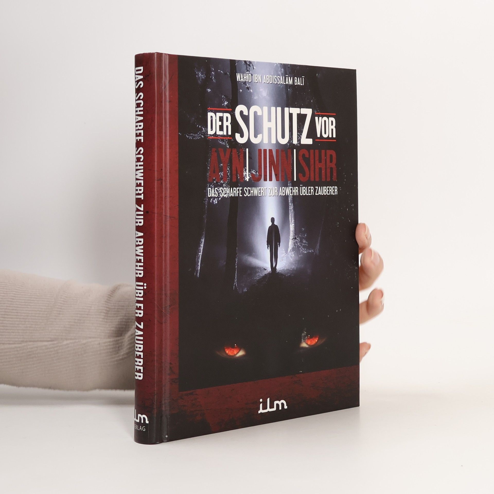 Wahid Ibn Abdissalam Bali Der Schutz vor Ayn, Jinn, Sihr - Das scharfe Schwert zur Abwehr übler Zauberer