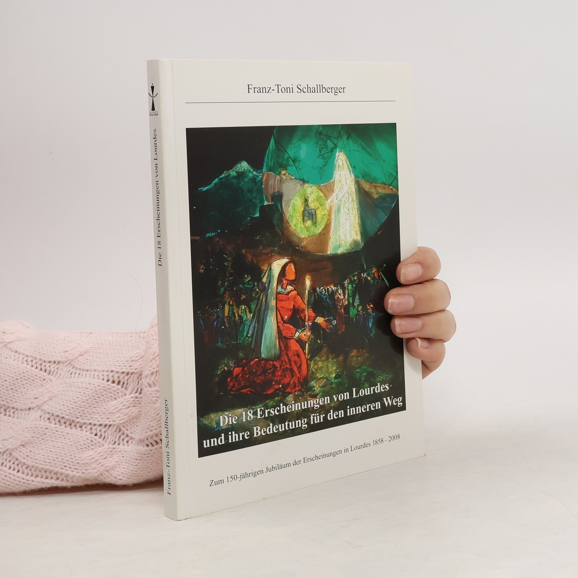 Franz-Toni Schallberger Die 18 Erscheinungen von Lourdes und ihre Bedeutung für den inneren Weg