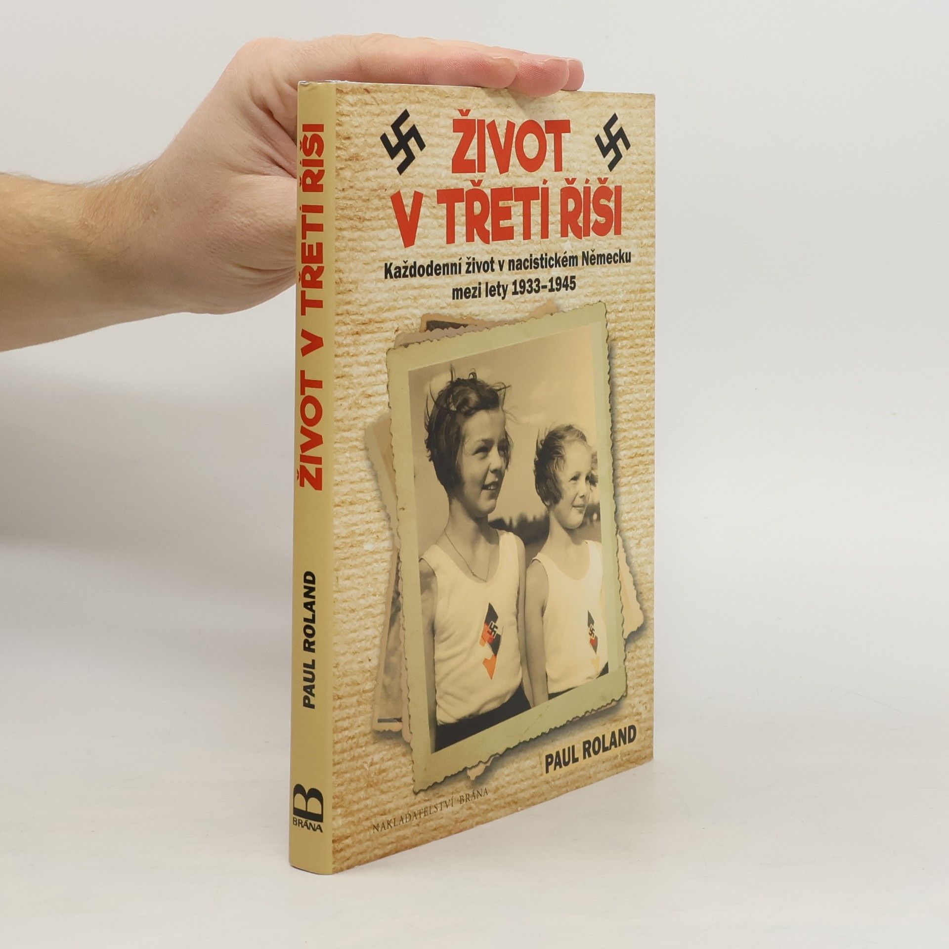 Paul Roland Život v třetí říši. Každodenní život v nacistickém Německu mezi lety 1933-1945
