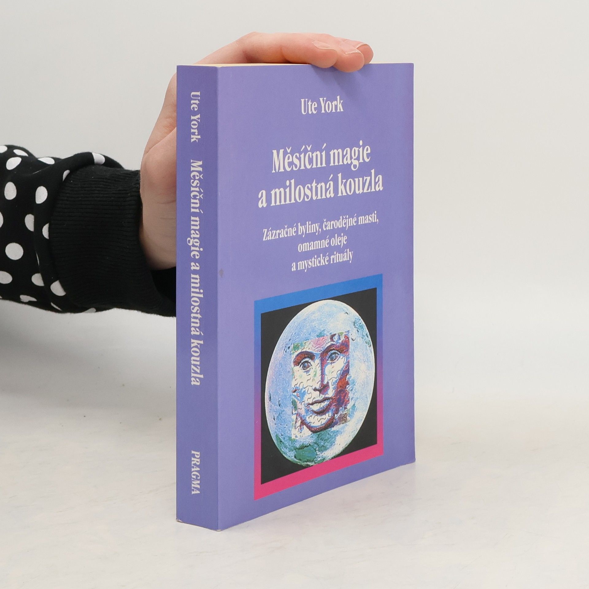 Ute York Měsíční magie a milostná kouzla : zázračné byliny, čarodějné masti, omamné oleje a mystické rituály
