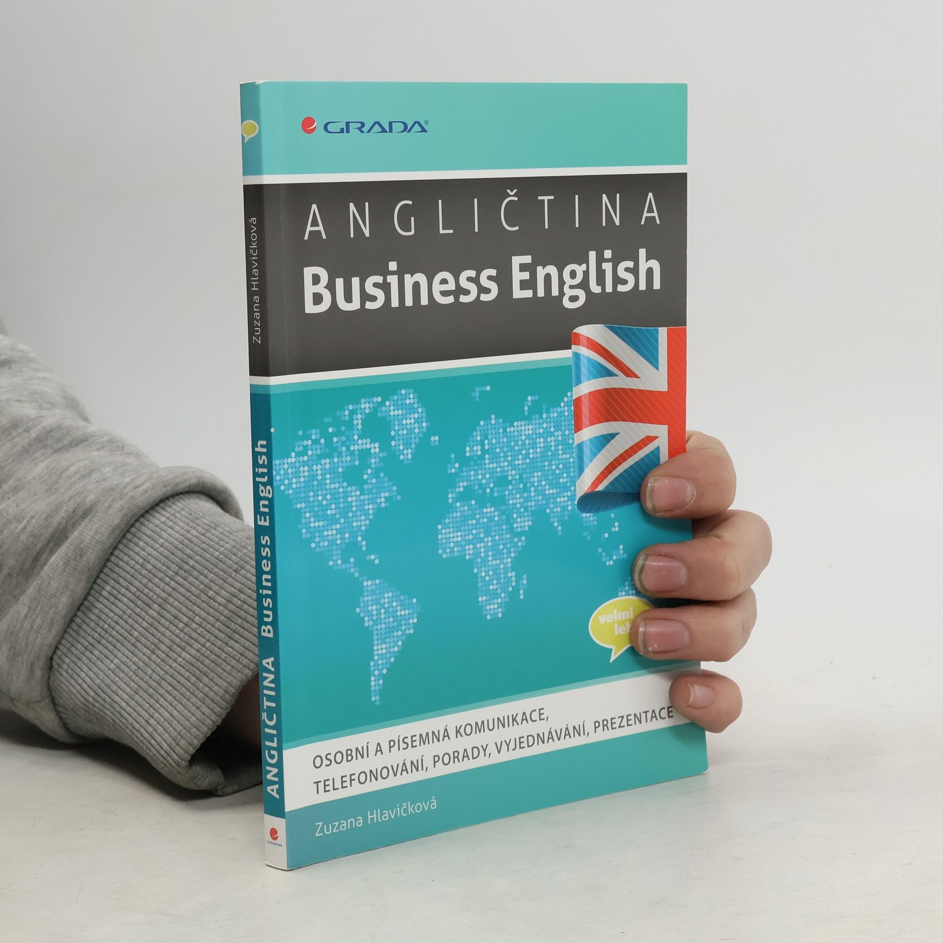Zuzana Hlavičková Angličtina - Business English : osobní a písemná komunikace, telefonování, porady, vyjednávání, prezentace