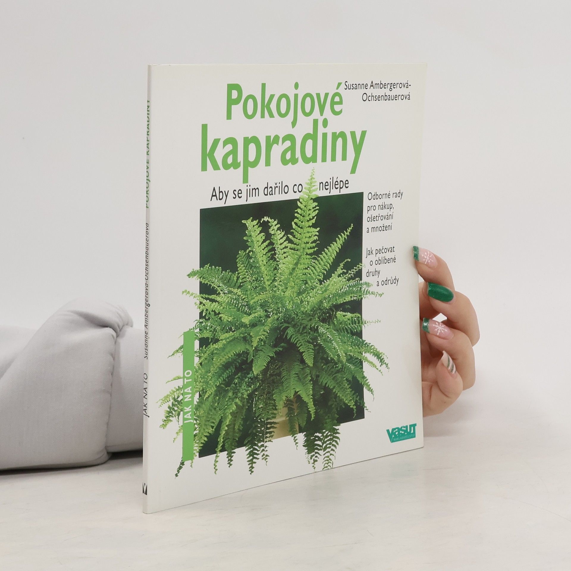 Susanne Ochsenbauer Pokojové kapradiny : aby se jim dařilo co nejlépe : odborné rady pro nákup, ošetřování a množení, jak pečovat o oblíbené druhy a odrůdy
