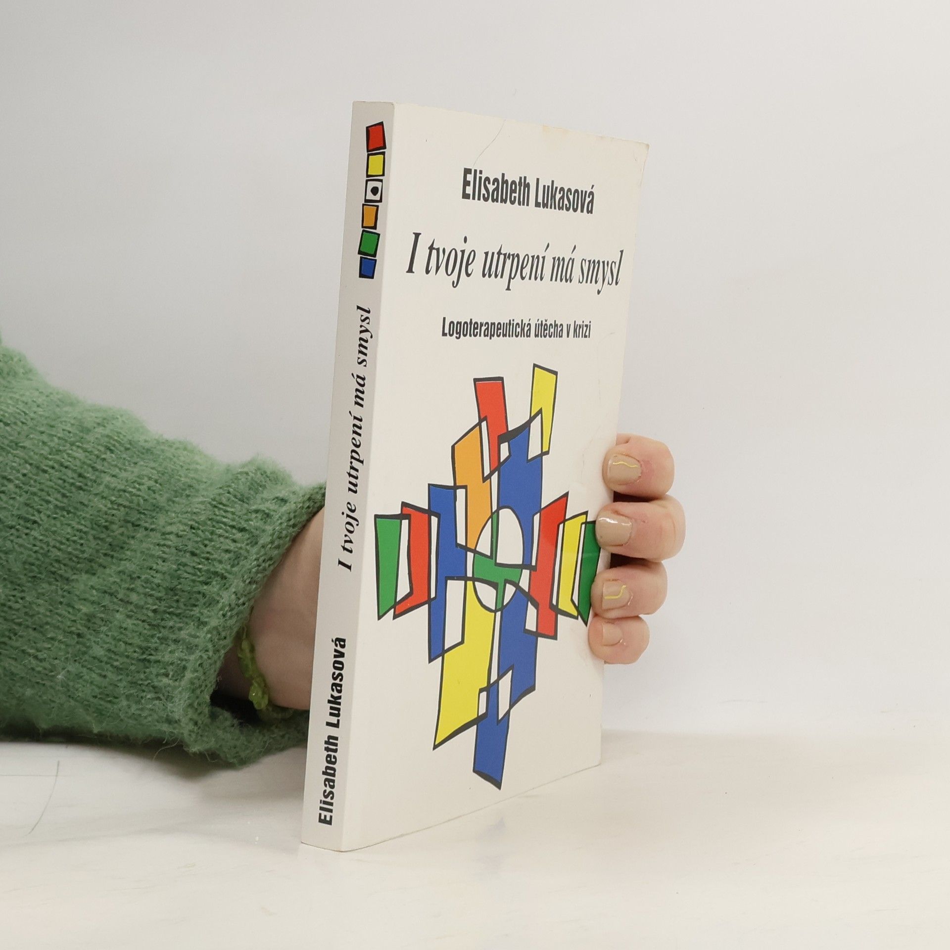 Elisabeth Lukas-Götz I tvoje utrpení má smysl: Logoterapeutická útěcha v krizi