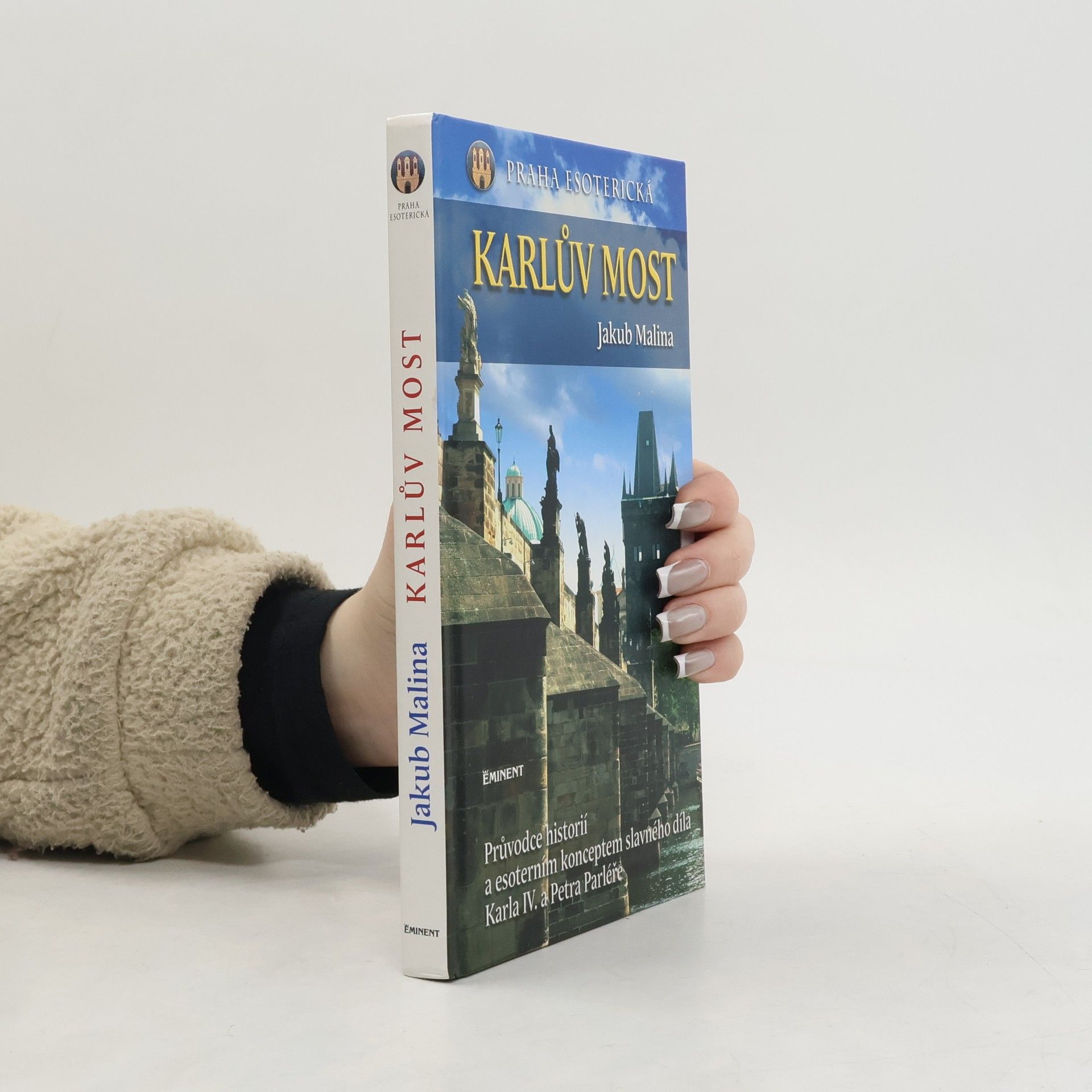 Jakub Malina Praha esoterická. Karlův most. Průvodce historií a esoterním konceptem slavného díla Karla IV. a Petra Parléře