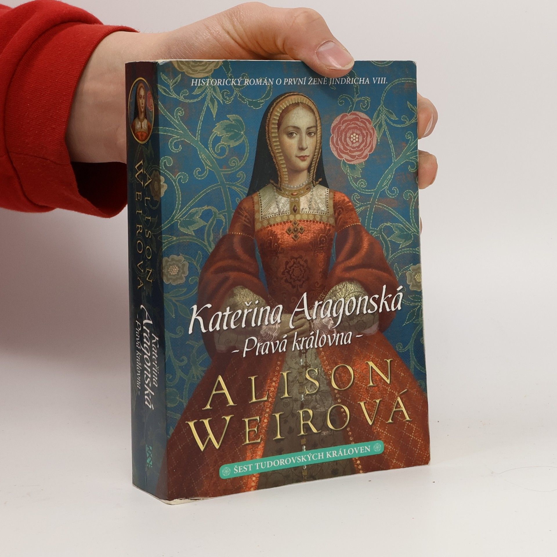 Alisom Weir Šest tudorovských královen. Kateřina Aragonská : Pravá královna