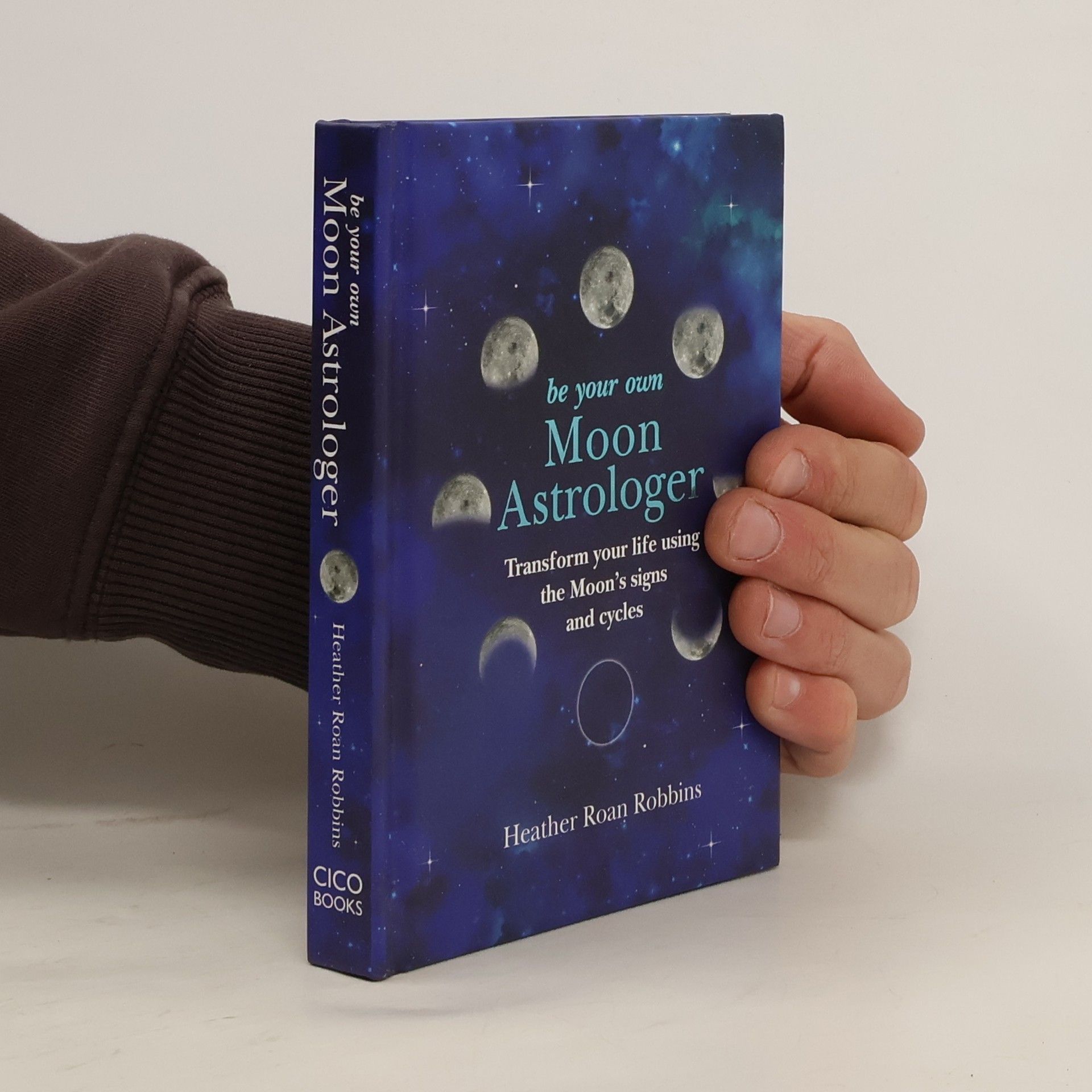 Heather Roan Robbins Be your own Moon Astrologer: Transform your life using the Moon's signs and cycles