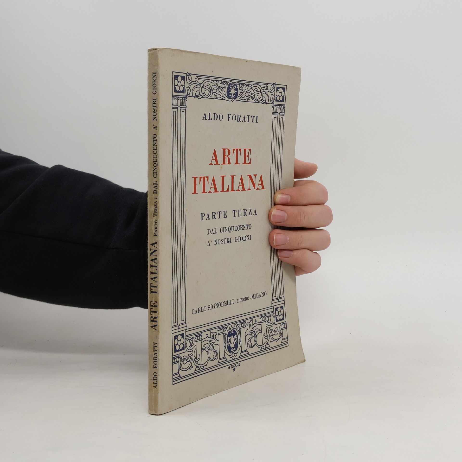 Foratti Aldo Arte Italiana. Parte Terza. Dal Cinquecento Ai Nostri Giorni