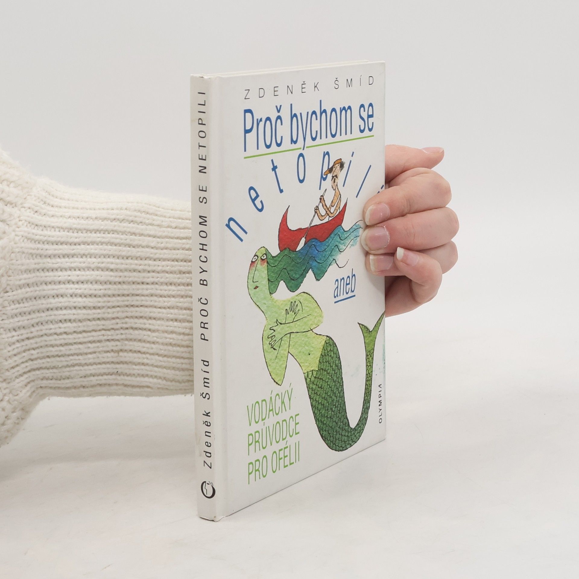 Zdeněk Šmíd Proč bychom se netopili, aneb, Vodácký průvodce pro Ofélii