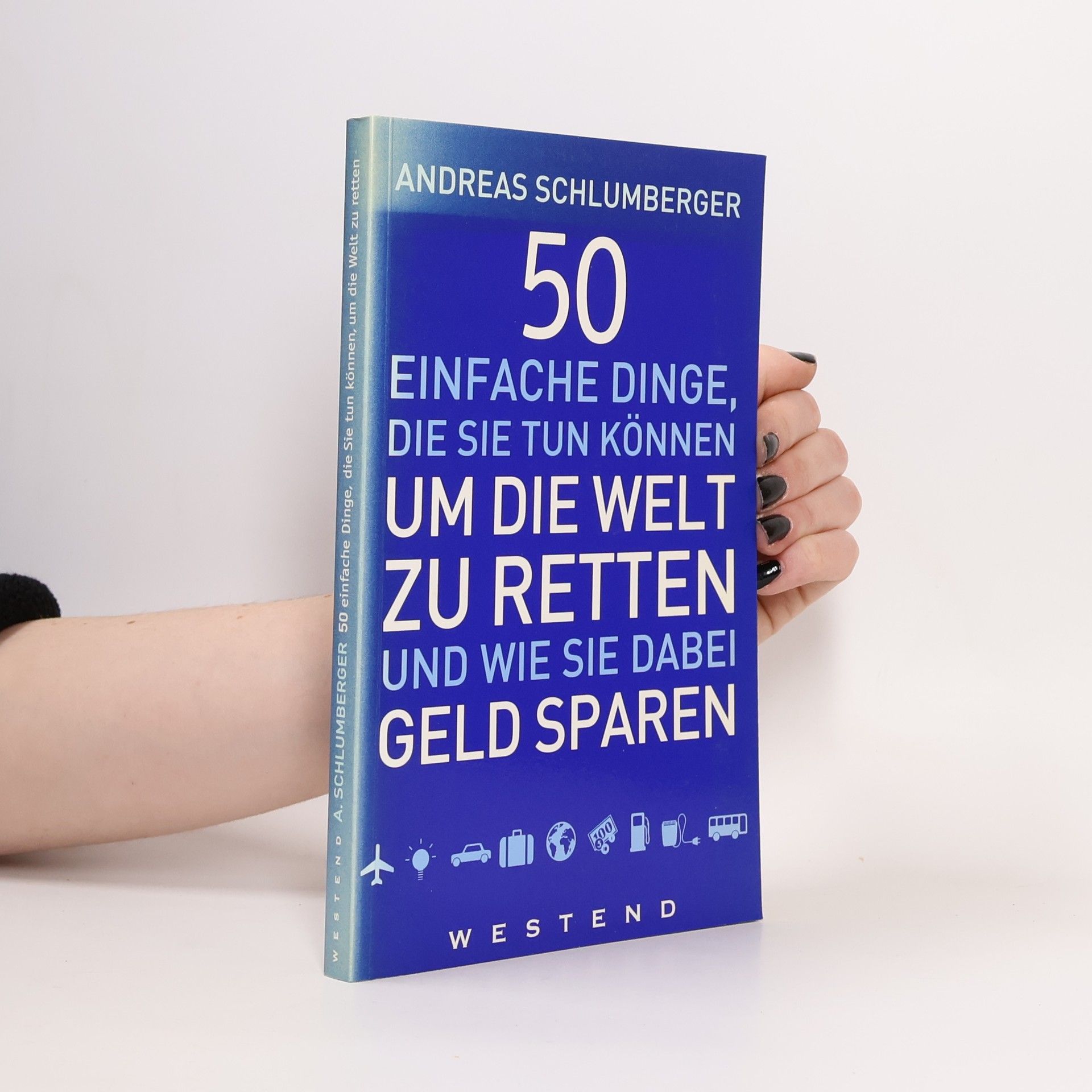Andreas Schlumberger 50 einfache Dinge, die Sie tun können, um die Welt zu retten und wie Sie dabei Geld sparen