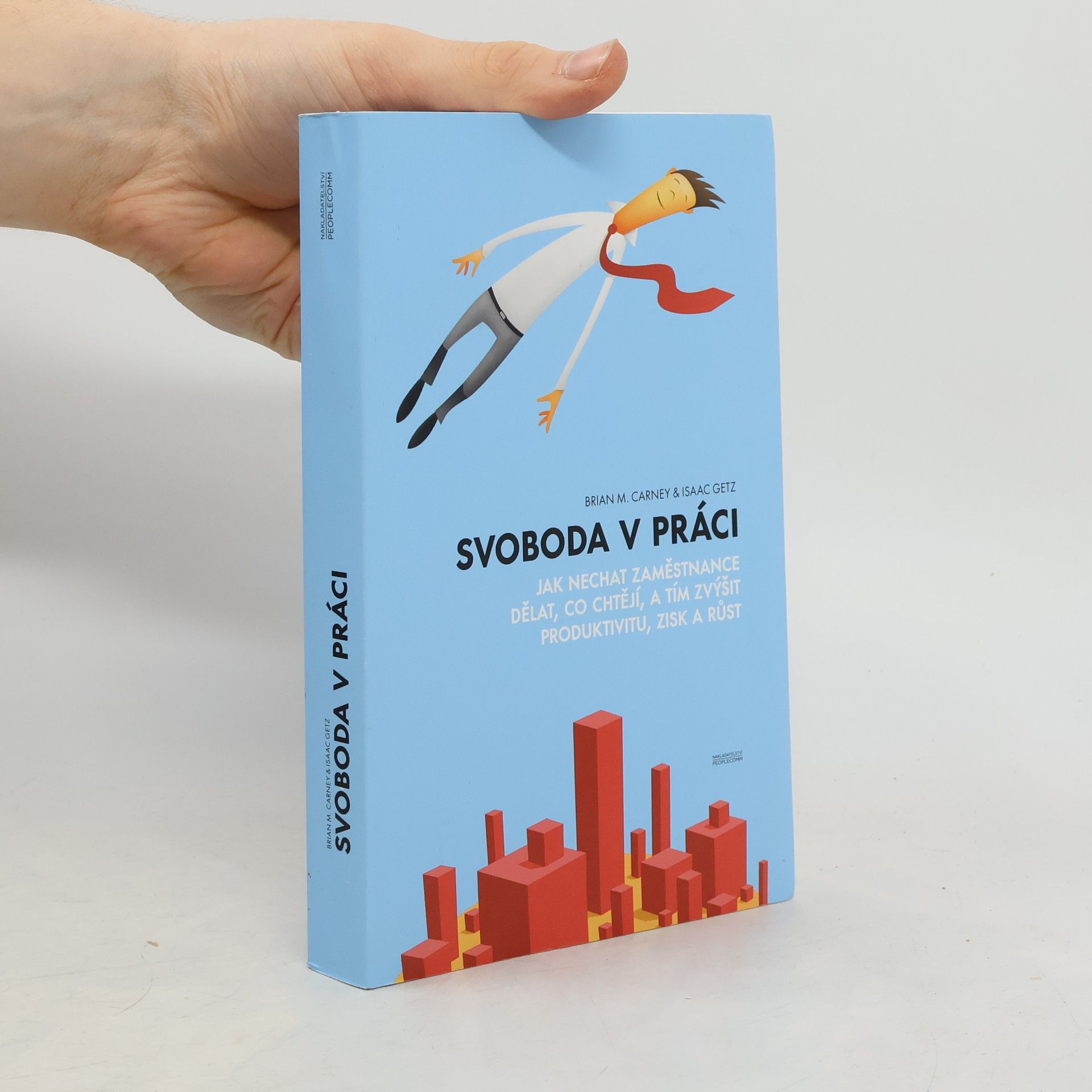 Brian M. Carney Svoboda v práci. Jak nechat zaměstnance dělat, co chtějí, a tím zvýšit produktivitu, zisk a růst