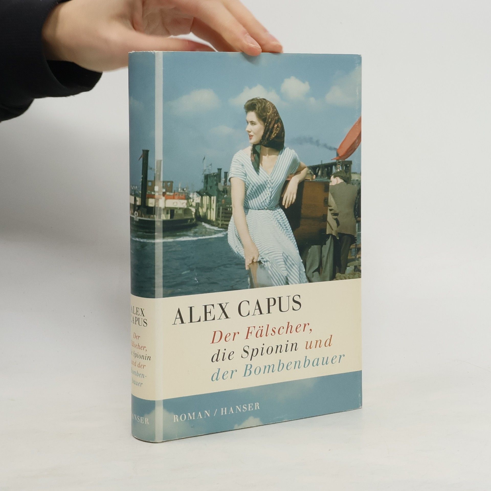 Alex Capus Der Fälscher, die Spionin und der Bombenbauer