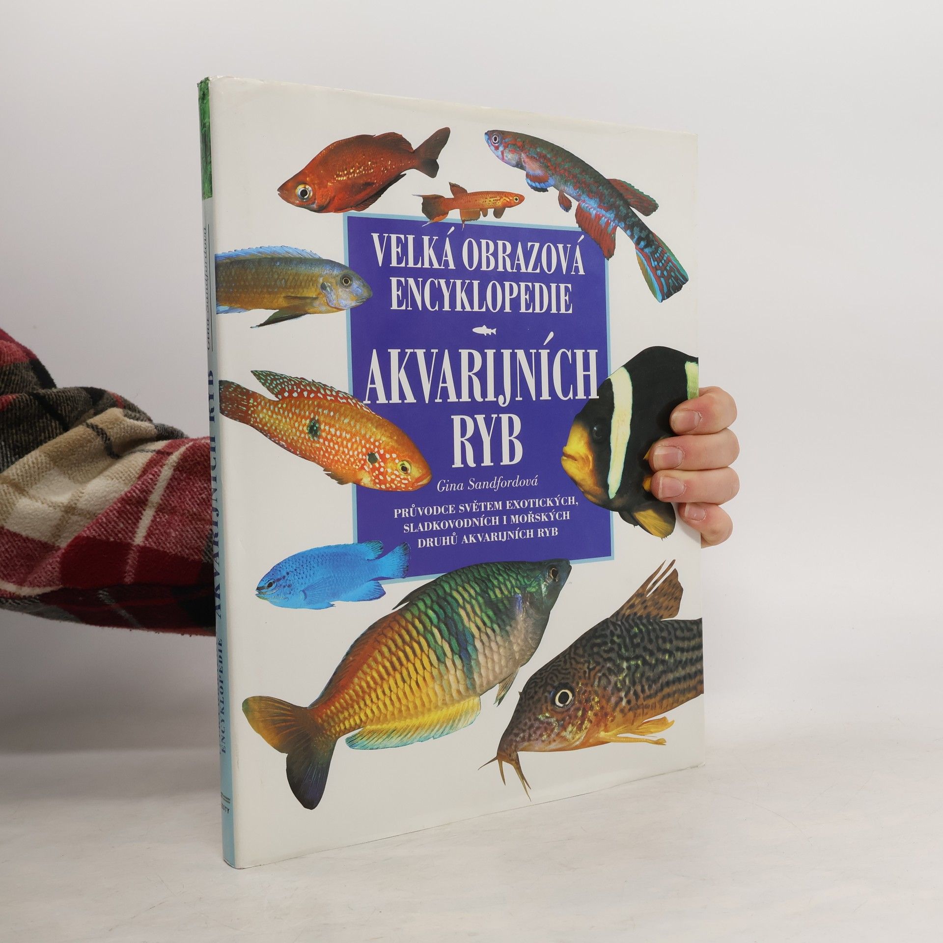 Gina Sandford Velká obrazová encyklopedie akvarijních ryb: Obsáhlý přehled exotických sladkovodních a mořských druhů