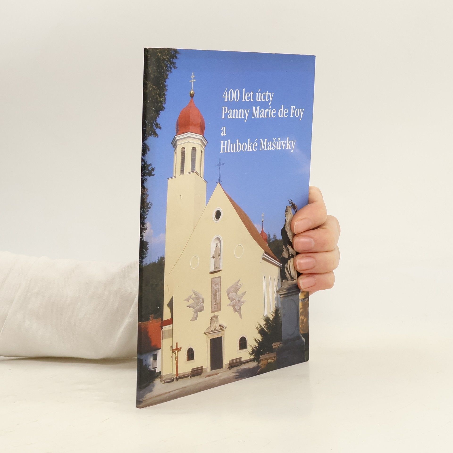 Autorenkollektiv 400 let úcty Panny Marie de Foy a Hluboké Mašůvky