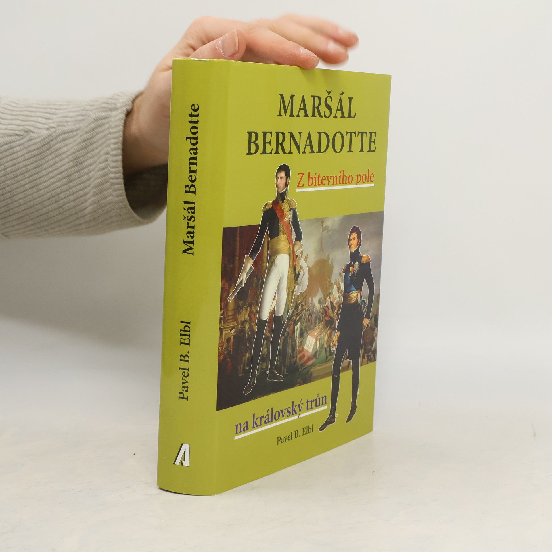 Pavel B. Elbl Maršál Bernadotte - Z bitevního pole na královský trůn