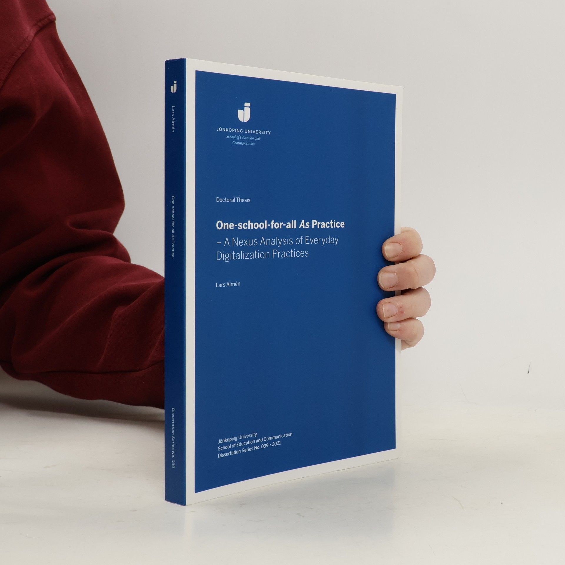 Lars Almén Dissertation Series - 39: One-School-for-All as Practice - A Nexus Analysis of Everyday Digitalization Practices