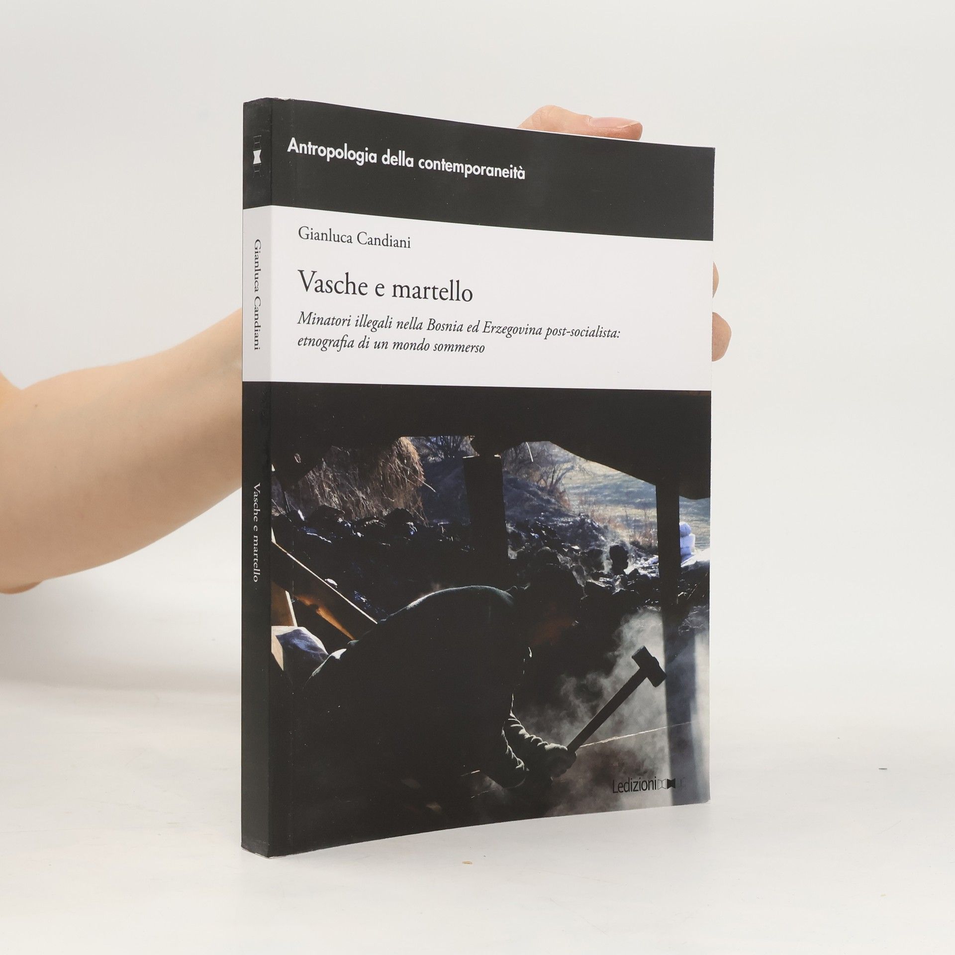 Gianluca Candiani Antropologia della contemporaneità: Vasche e martello. Minatori illegali nella Bosnia ed Erzegovina post-socialista: etnografia di un mondo sommerso
