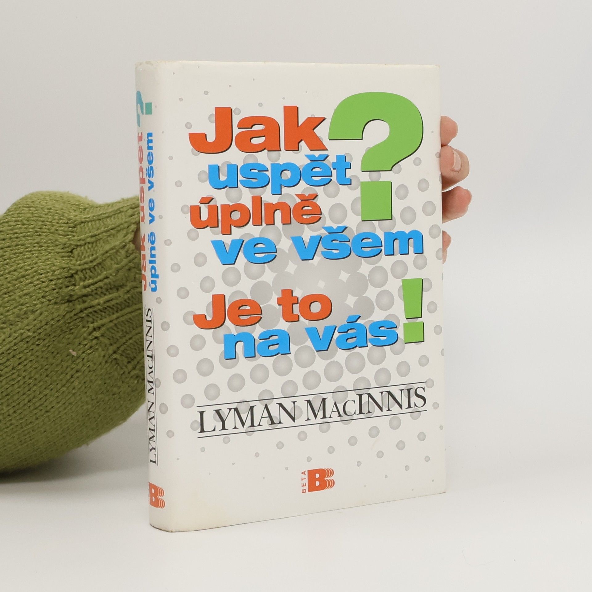 Lyman MacInnis Jak uspět úplně ve všem? Je to na vás!