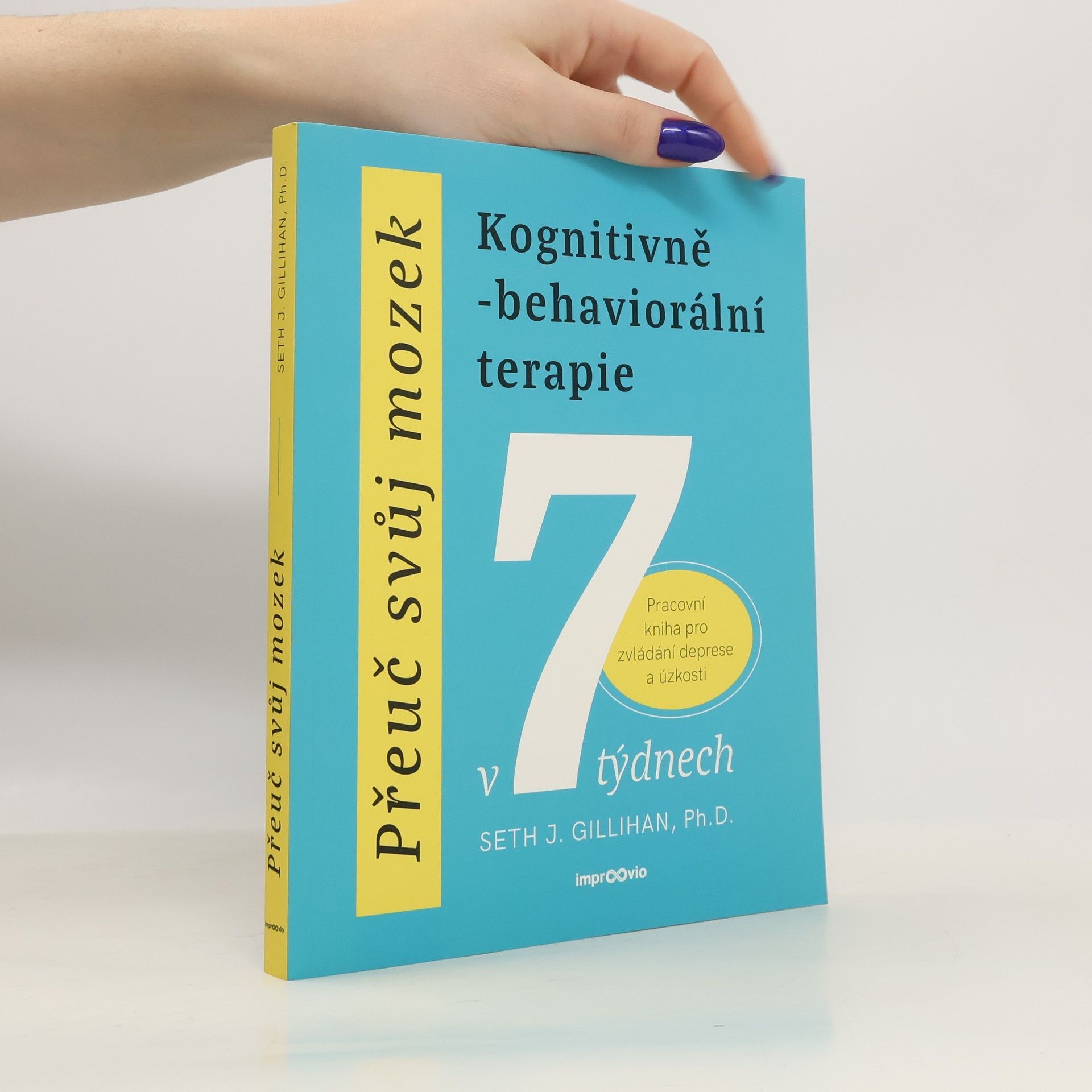 Seth J. Gillihan Přeuč svůj mozek. Kognitivně-behaviorální terapie v 7 týdnech. Pracovní kniha pro zvládání deprese a úzkosti