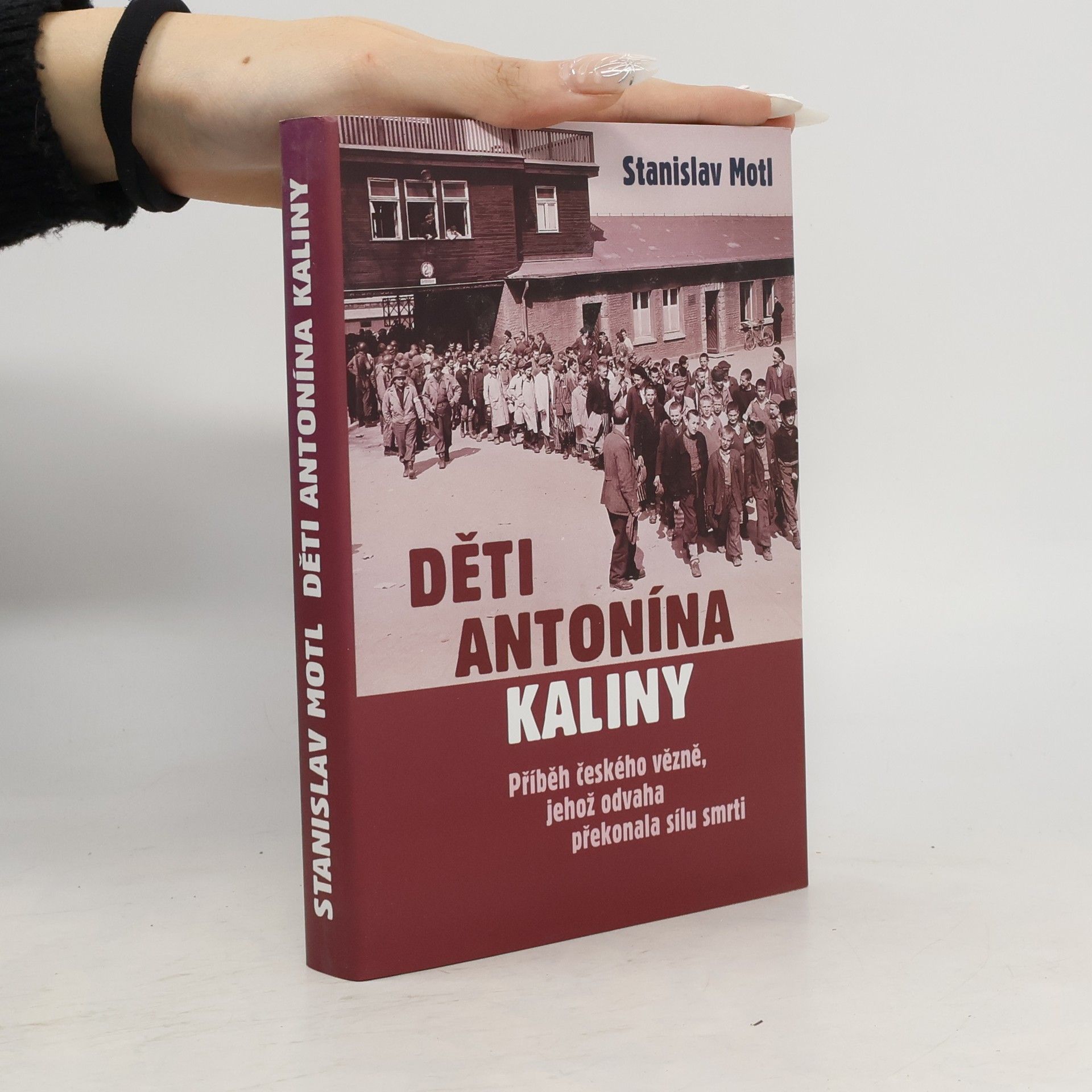 Stanislav Motl Děti Antonína Kaliny : příběh českého vězně, jehož odvaha překonala sílu smrti