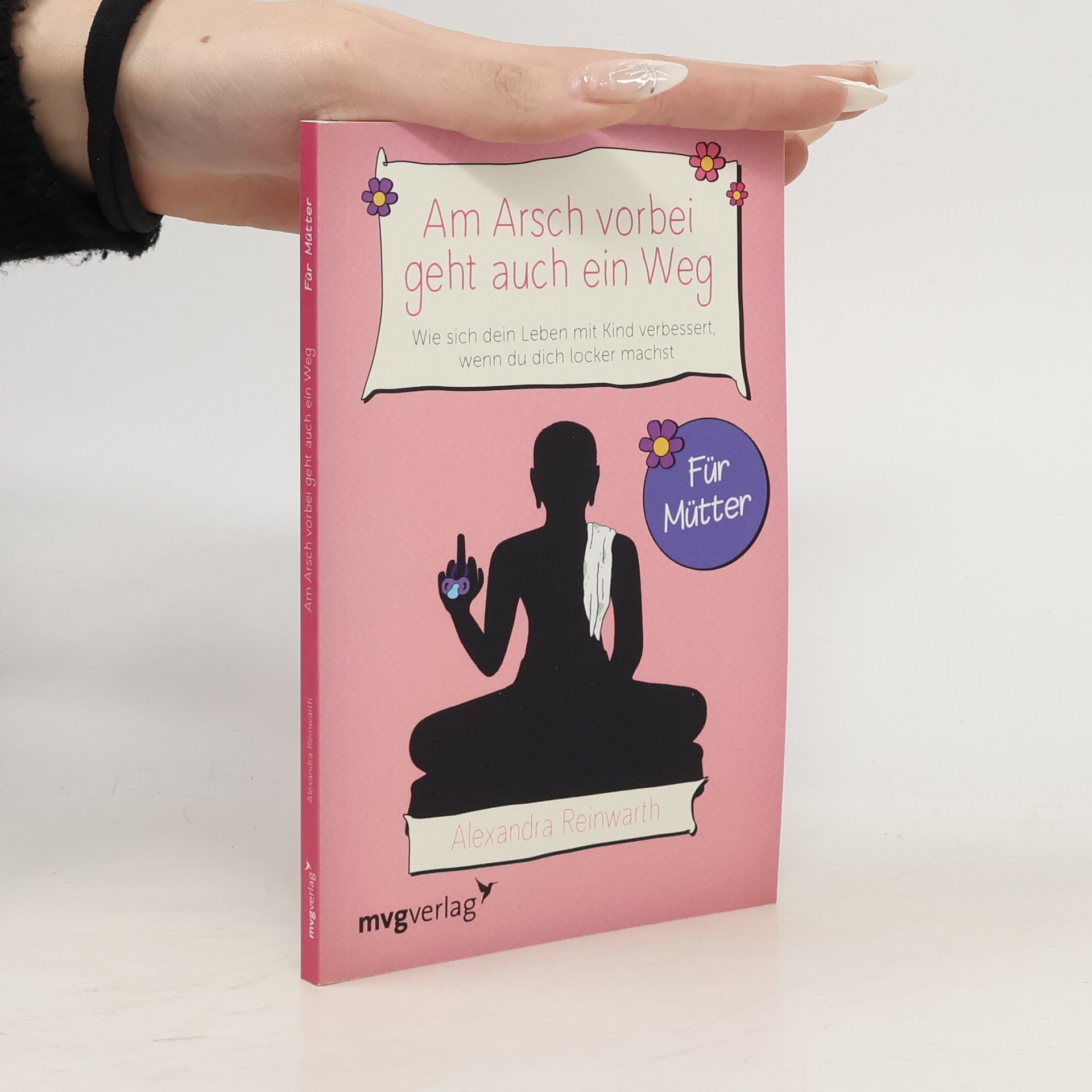 Alexandra Reinwarth Am Arsch vorbei geht auch ein Weg - wie sich dein Leben mit Kind verbessert, wenn du dich locker machst