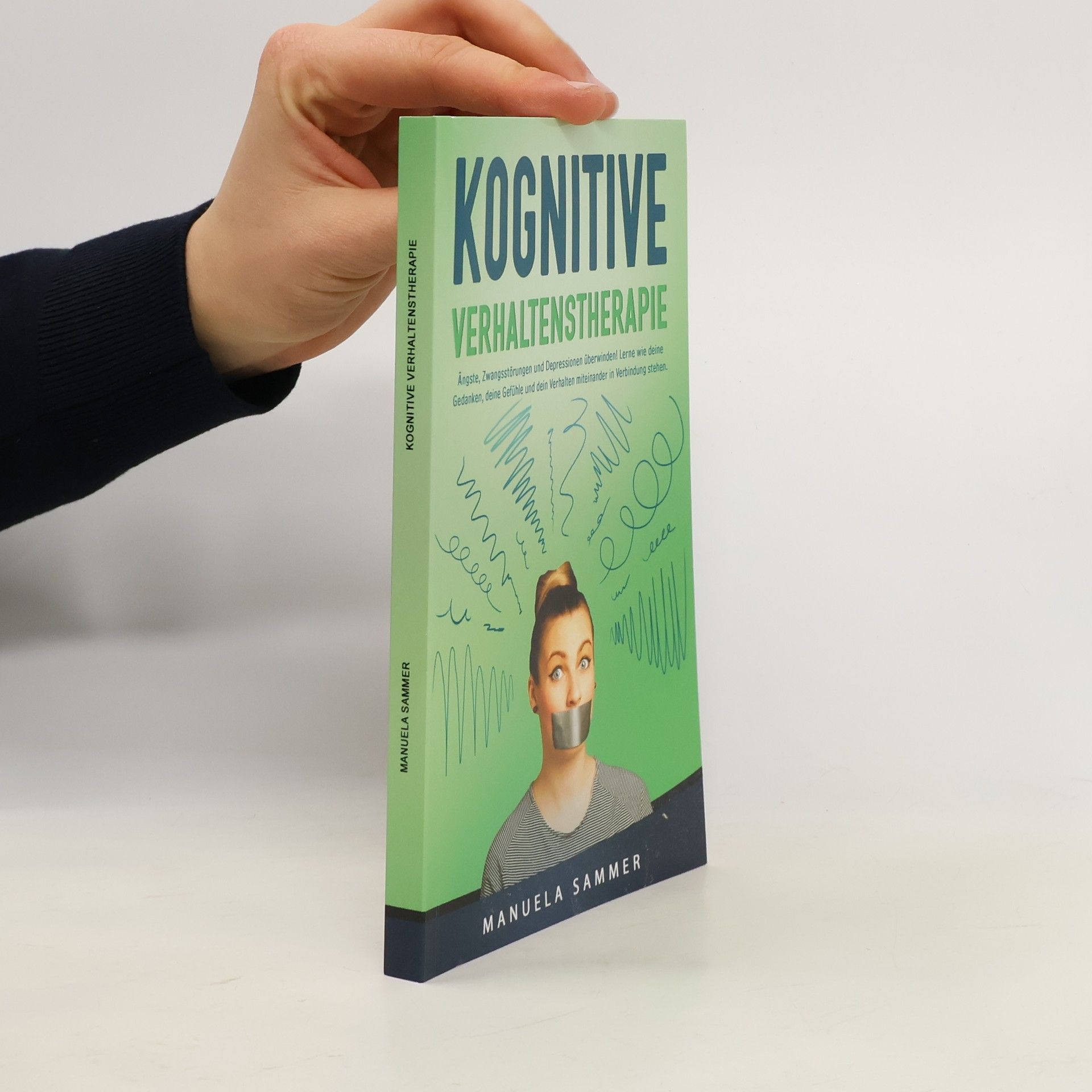 Manuela Sammer Kognitive Verhaltenstherapie: Ängste, Zwangsstörungen und Depressionen überwinden! Lerne wie deine Gedanken, deine Gefühle und dein Verhalten miteinander in Verbindung stehen.